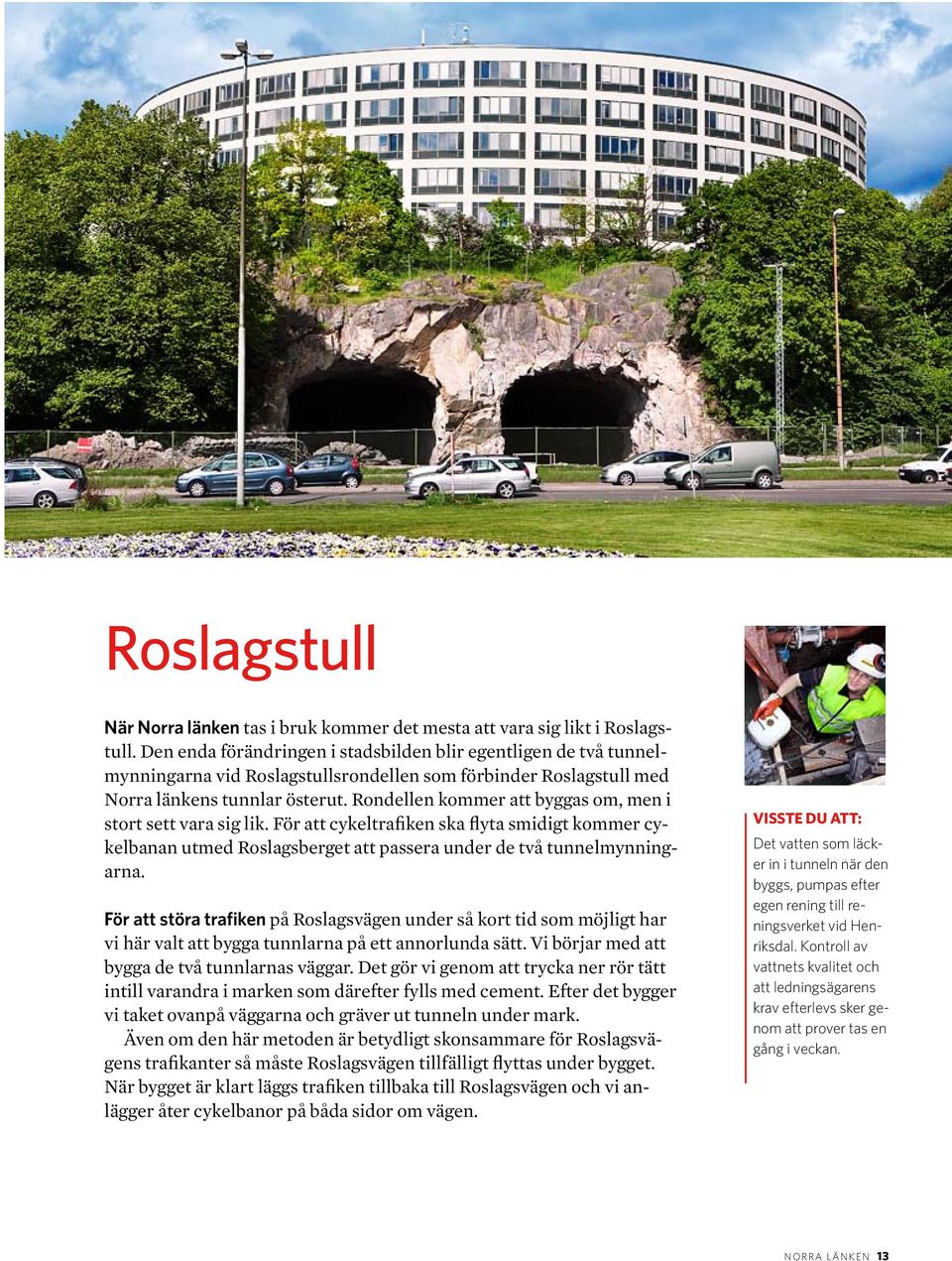 Rondellen kommer att byggas om, men i stort sett vara sig lik. För att cykeltrafiken ska flyta smidigt kommer cykelbanan utmed Roslagsberget att passera under de två tunnelmynningarna.