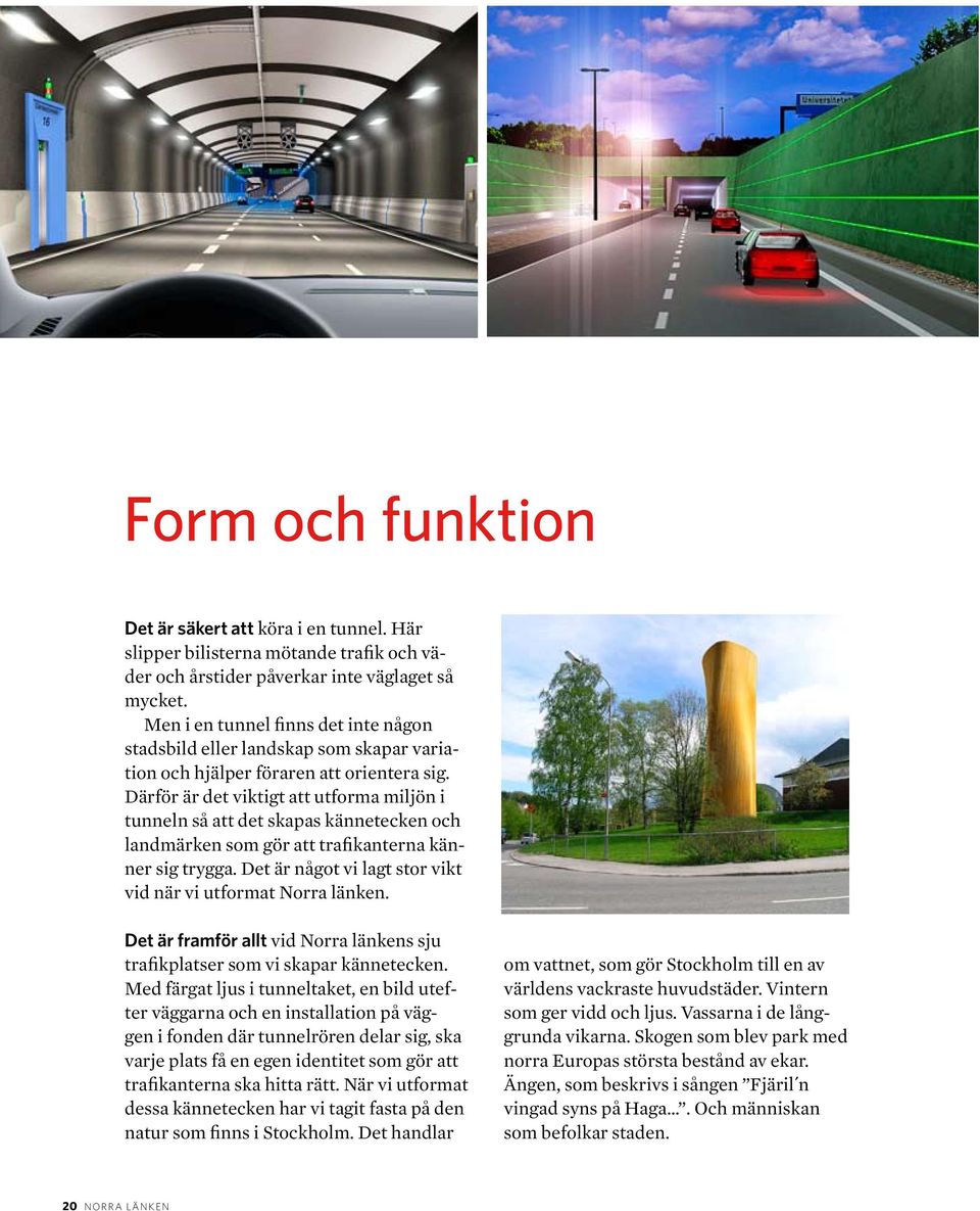 Därför är det viktigt att utforma miljön i tunneln så att det skapas kännetecken och landmärken som gör att trafikanterna känner sig trygga.