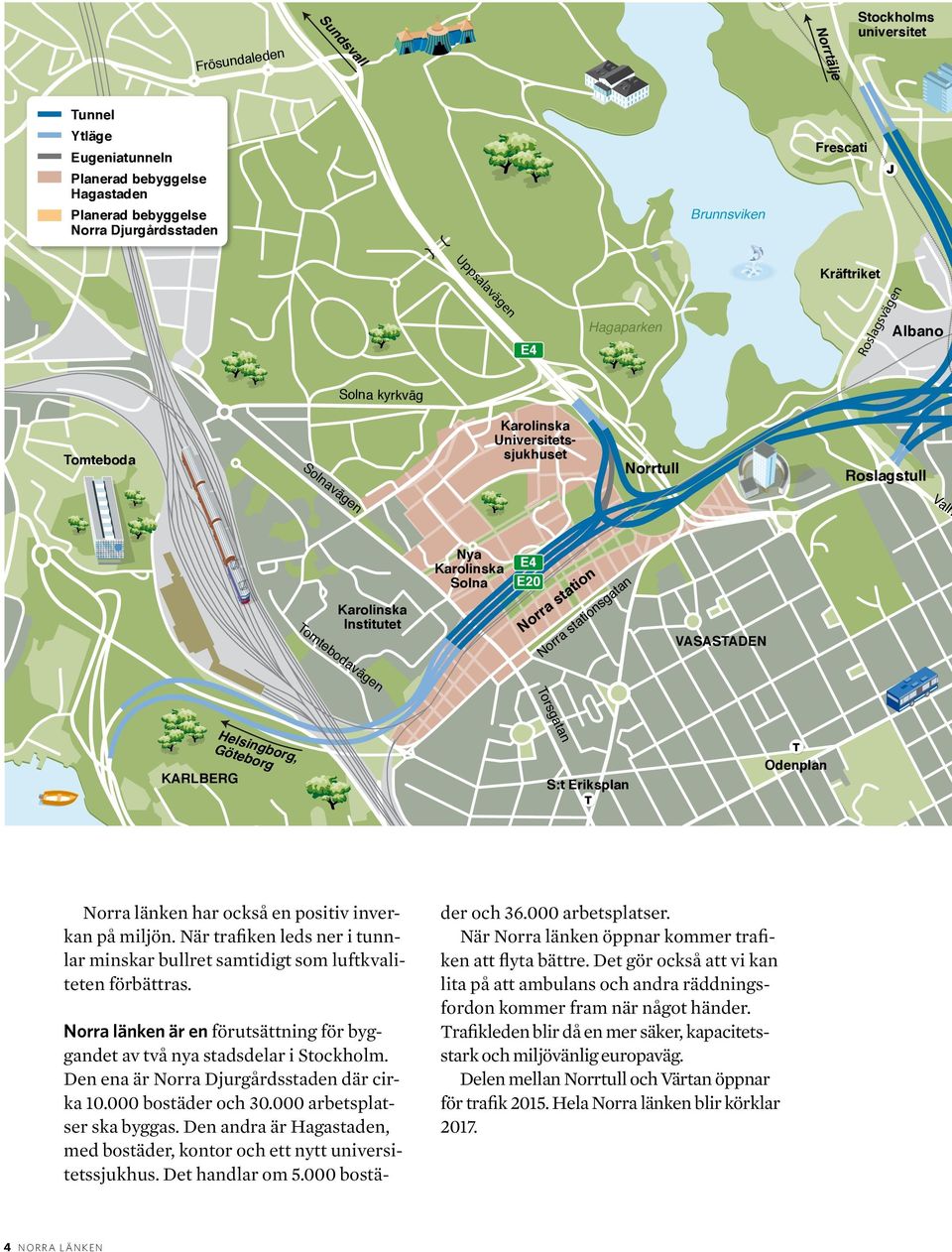 Solna E4 E20 Norra station Norra stationsgatan VASASTADEN Torsgatan KARLBERG Helsingborg, Göteborg S:t Eriksplan Odenplan Norra länken har också en positiv inverkan på miljön.