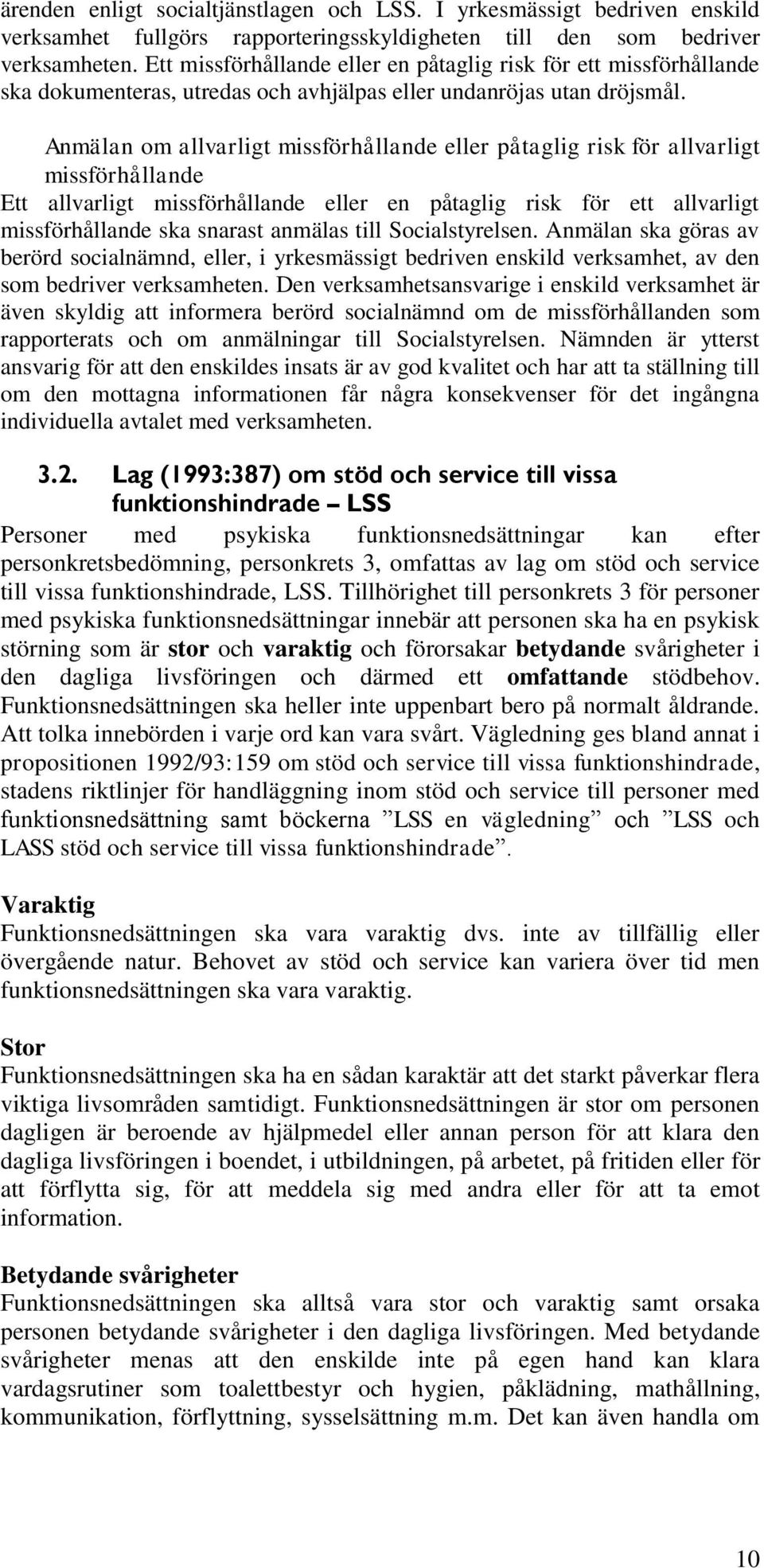 Anmälan om allvarligt missförhållande eller påtaglig risk för allvarligt missförhållande Ett allvarligt missförhållande eller en påtaglig risk för ett allvarligt missförhållande ska snarast anmälas