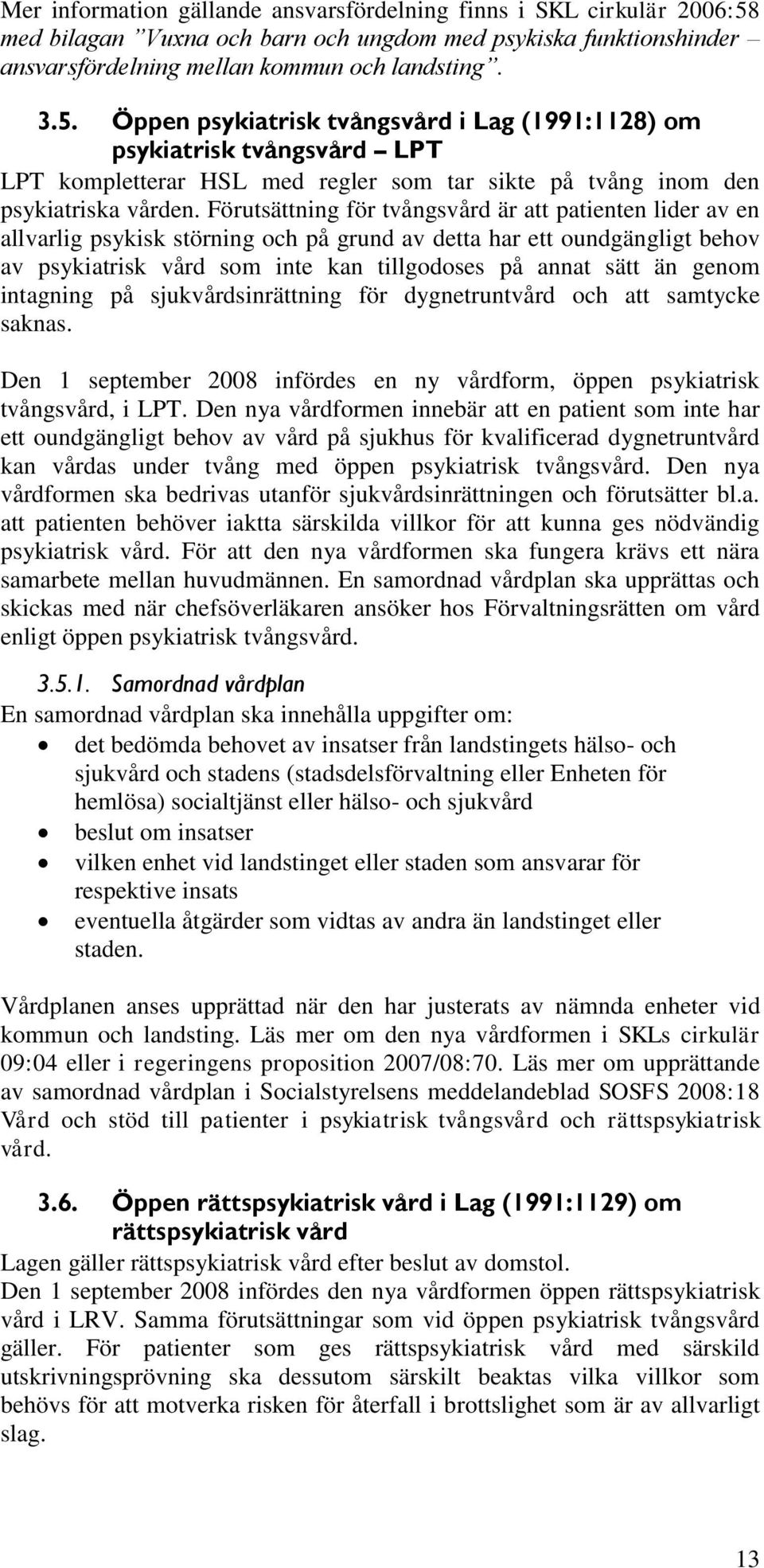 Öppen psykiatrisk tvångsvård i Lag (1991:1128) om psykiatrisk tvångsvård LPT LPT kompletterar HSL med regler som tar sikte på tvång inom den psykiatriska vården.