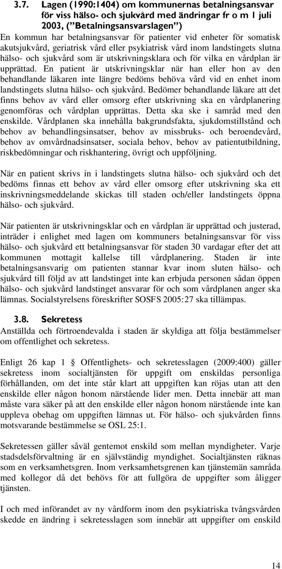 En patient är utskrivningsklar när han eller hon av den behandlande läkaren inte längre bedöms behöva vård vid en enhet inom landstingets slutna hälso- och sjukvård.