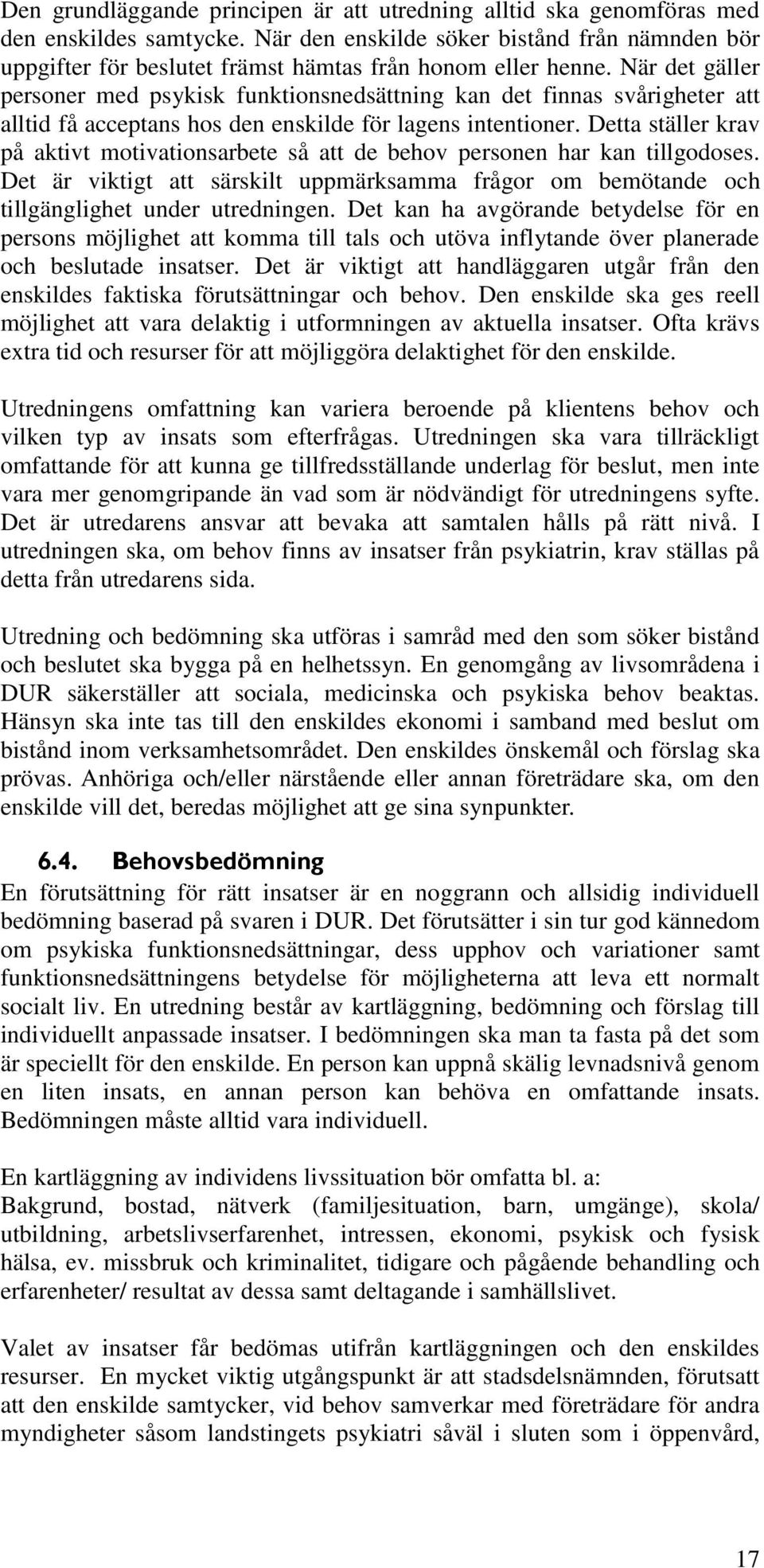 När det gäller personer med psykisk funktionsnedsättning kan det finnas svårigheter att alltid få acceptans hos den enskilde för lagens intentioner.