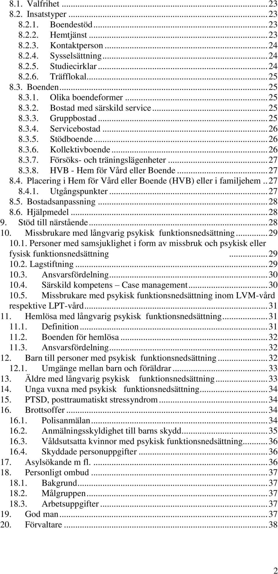 Försöks- och träningslägenheter... 27 8.3.8. HVB - Hem för Vård eller Boende... 27 8.4. Placering i Hem för Vård eller Boende (HVB) eller i familjehem.. 27 8.4.1. Utgångspunkter... 27 8.5.