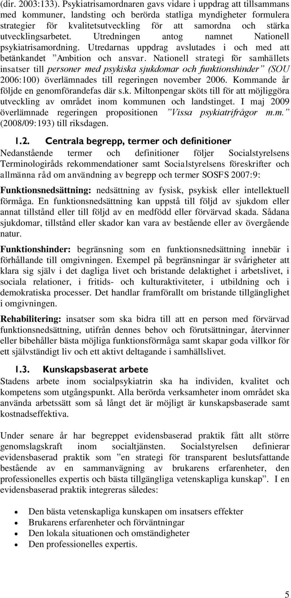 utvecklingsarbetet. Utredningen antog namnet Nationell psykiatrisamordning. Utredarnas uppdrag avslutades i och med att betänkandet Ambition och ansvar.