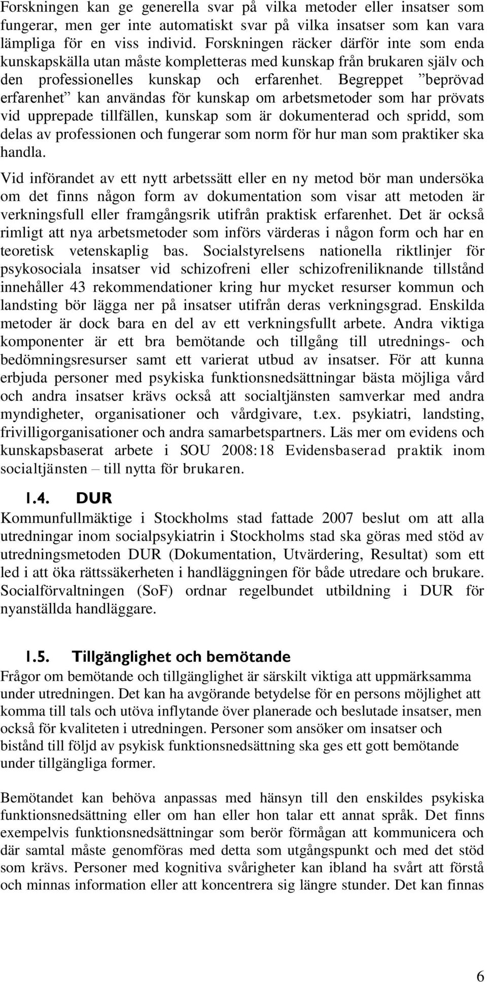 Begreppet beprövad erfarenhet kan användas för kunskap om arbetsmetoder som har prövats vid upprepade tillfällen, kunskap som är dokumenterad och spridd, som delas av professionen och fungerar som