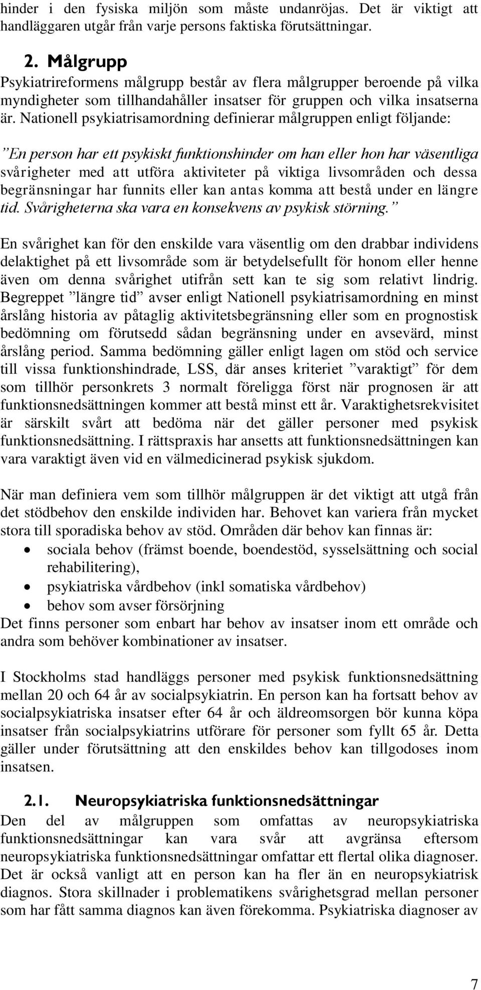 Nationell psykiatrisamordning definierar målgruppen enligt följande: En person har ett psykiskt funktionshinder om han eller hon har väsentliga svårigheter med att utföra aktiviteter på viktiga