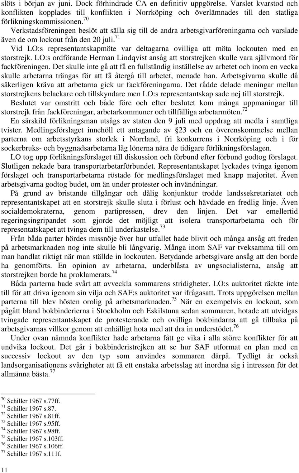 71 Vid LO:s representantskapmöte var deltagarna ovilliga att möta lockouten med en storstrejk. LO:s ordförande Herman Lindqvist ansåg att storstrejken skulle vara självmord för fackföreningen.