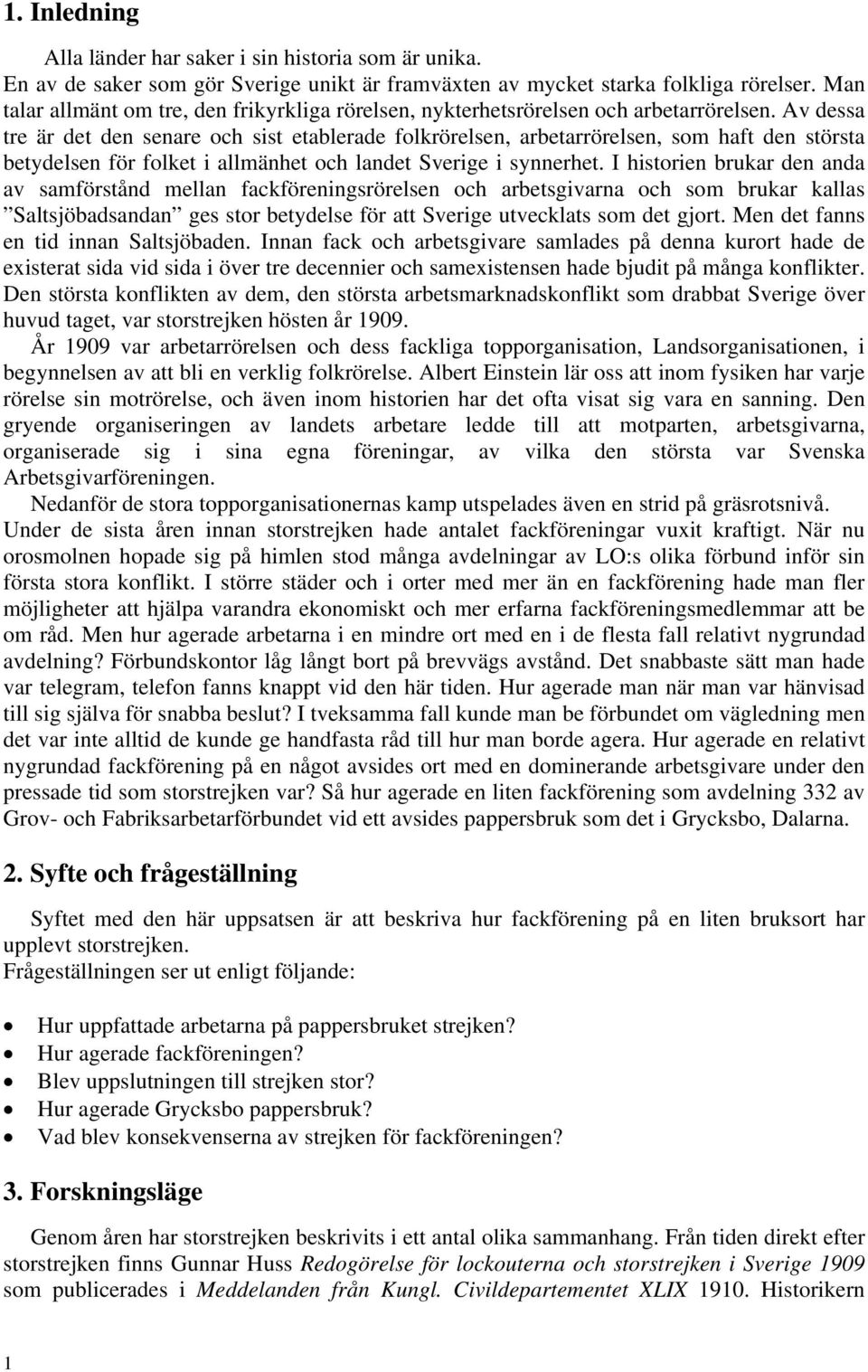 Av dessa tre är det den senare och sist etablerade folkrörelsen, arbetarrörelsen, som haft den största betydelsen för folket i allmänhet och landet Sverige i synnerhet.