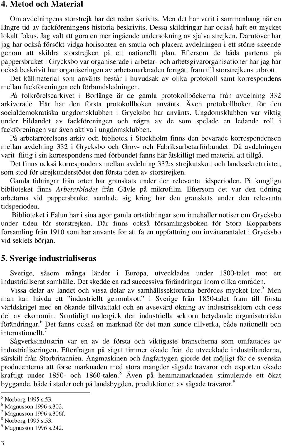 Därutöver har jag har också försökt vidga horisonten en smula och placera avdelningen i ett större skeende genom att skildra storstrejken på ett nationellt plan.