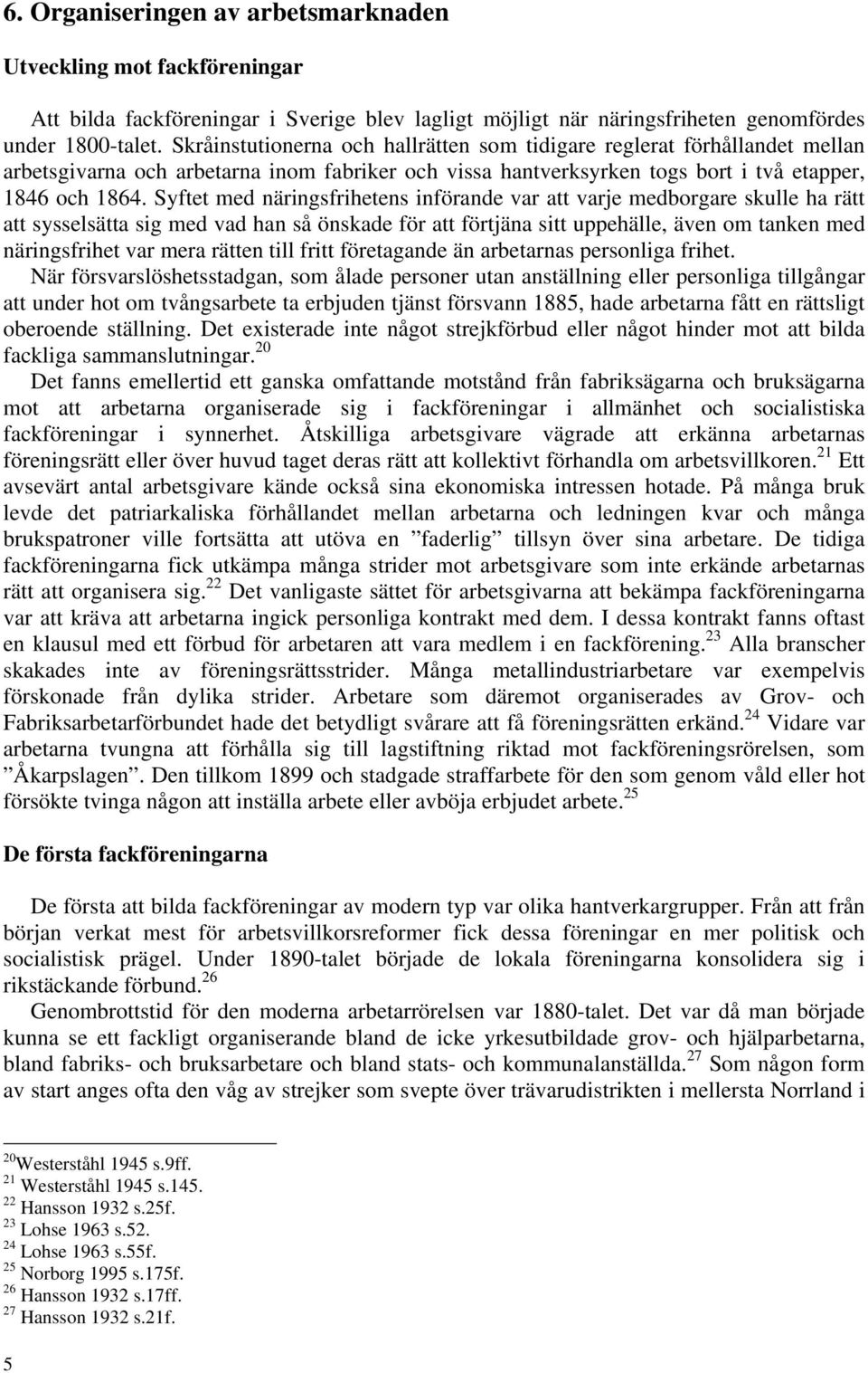 Syftet med näringsfrihetens införande var att varje medborgare skulle ha rätt att sysselsätta sig med vad han så önskade för att förtjäna sitt uppehälle, även om tanken med näringsfrihet var mera