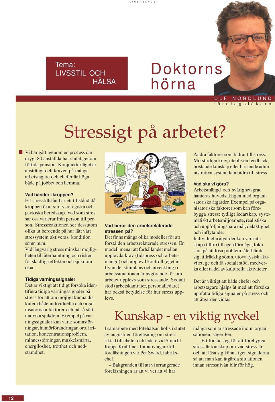 Ett stresstillstånd är ett tillstånd då kroppen ökar sin fysiologiska och psykiska beredskap. Vad som stressar oss varierar från person till person.