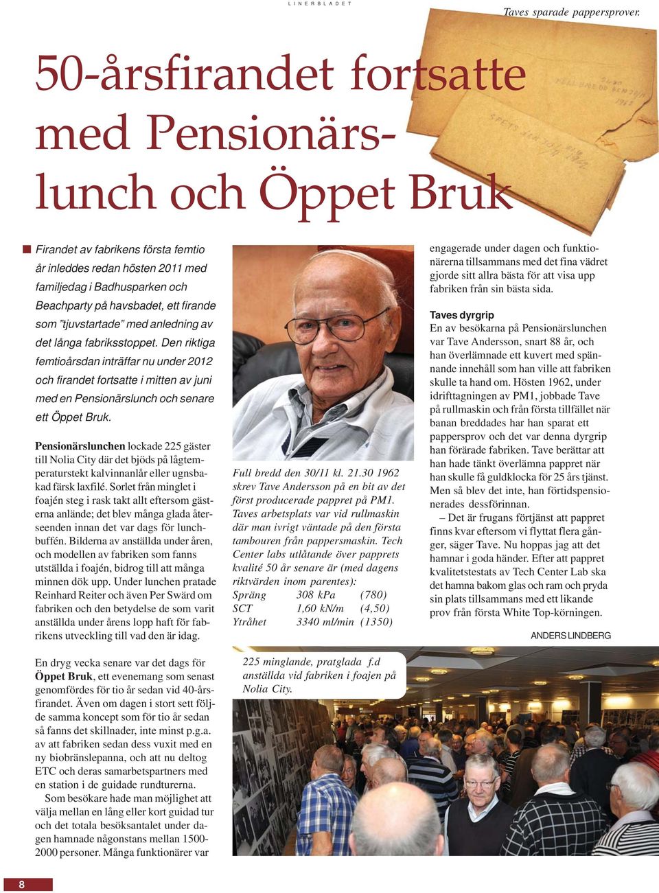 som tjuvstartade med anledning av det långa fabriksstoppet. Den riktiga femtioårsdan inträffar nu under 2012 och firandet fortsatte i mitten av juni med en Pensionärslunch och senare ett Öppet Bruk.