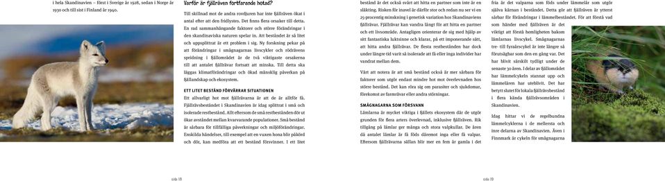 En rad sammanhängande faktorer och större förändringar i den skandinaviska naturen spelar in. Att beståndet är så litet och uppsplittrat är ett problem i sig.