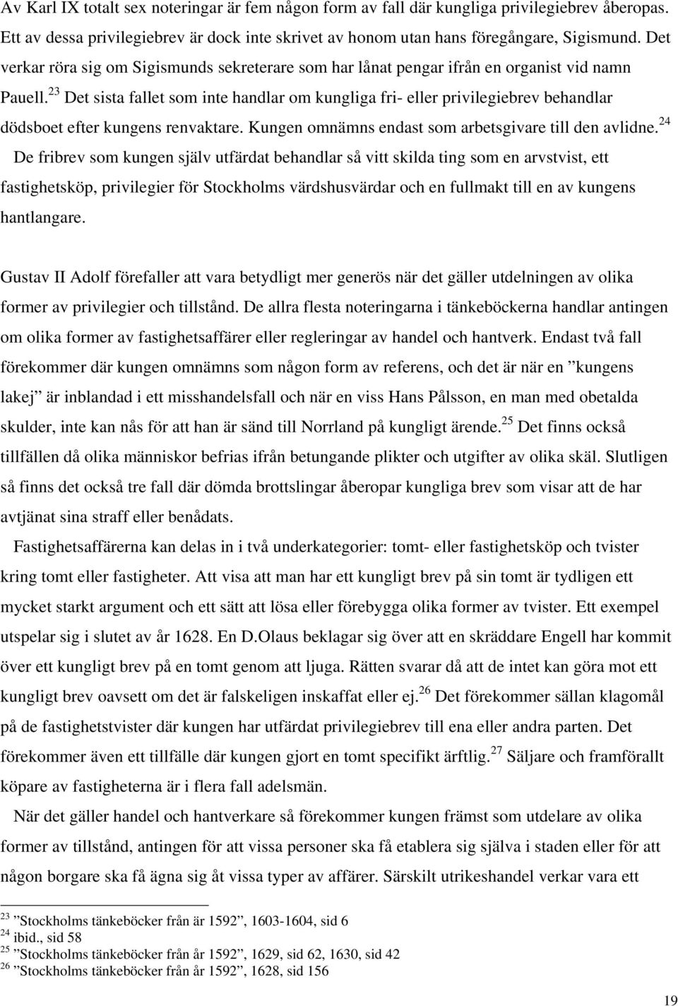 23 Det sista fallet som inte handlar om kungliga fri- eller privilegiebrev behandlar dödsboet efter kungens renvaktare. Kungen omnämns endast som arbetsgivare till den avlidne.