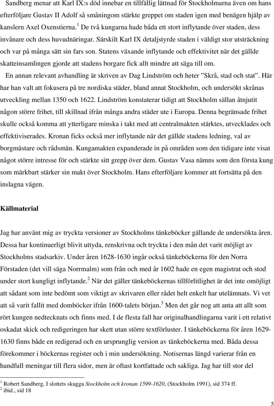 Särskilt Karl IX detaljstyrde staden i väldigt stor utsträckning och var på många sätt sin fars son.