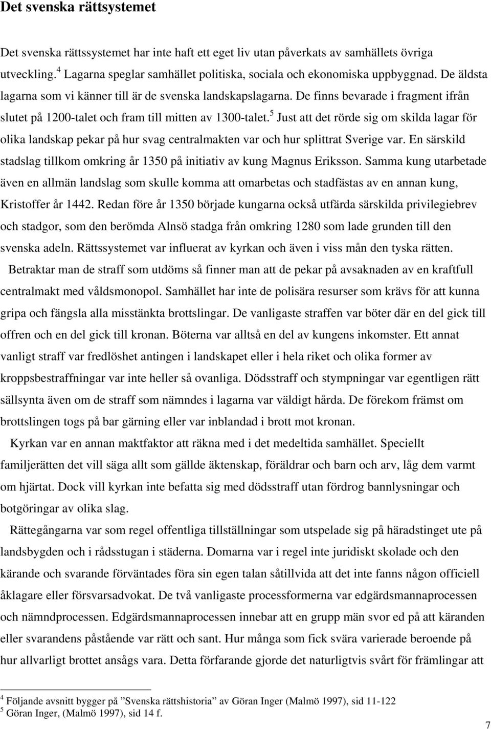 5 Just att det rörde sig om skilda lagar för olika landskap pekar på hur svag centralmakten var och hur splittrat Sverige var.