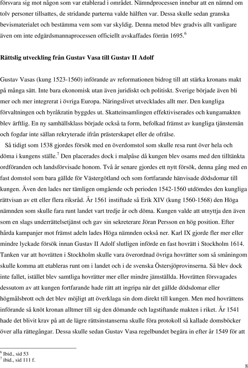 6 Rättslig utveckling från Gustav Vasa till Gustav II Adolf Gustav Vasas (kung 1523-1560) införande av reformationen bidrog till att stärka kronans makt på många sätt.