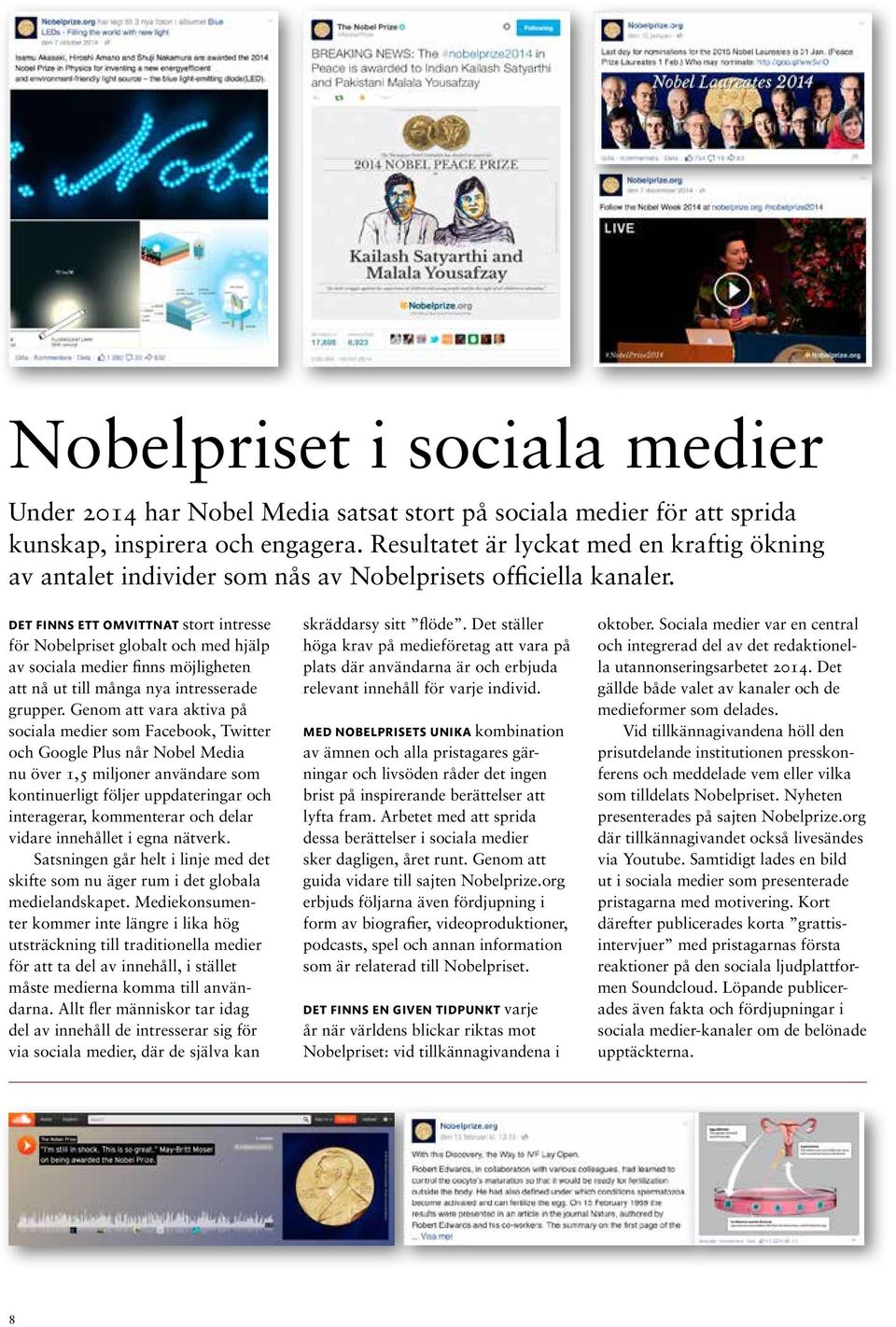 DET FINNS ETT OMVITTNAT stort intresse för Nobelpriset globalt och med hjälp av sociala medier finns möjligheten att nå ut till många nya intresserade grupper.