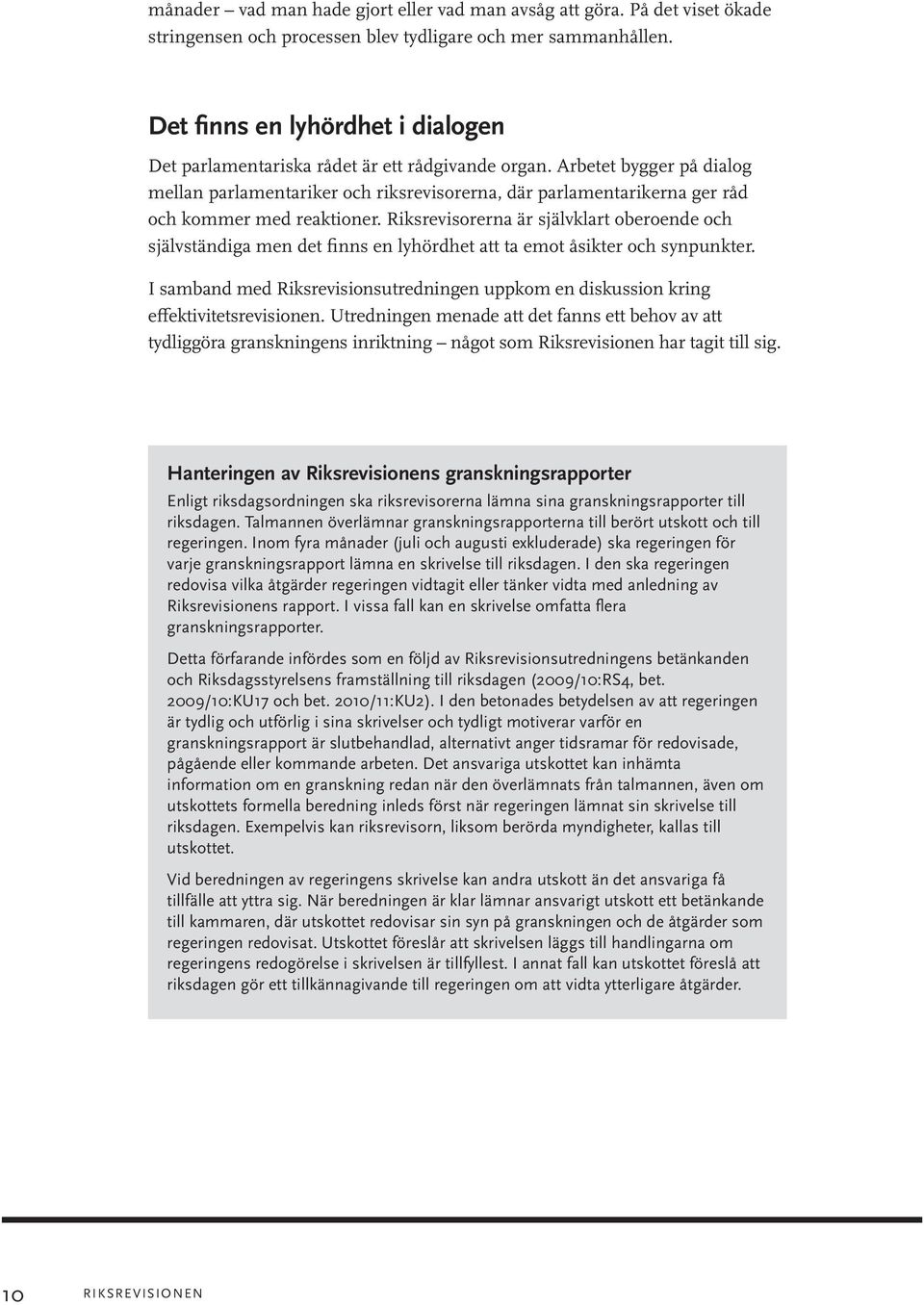 Arbetet bygger på dialog mellan parlamentariker och riksrevisorerna, där parlamentarikerna ger råd och kommer med reaktioner.