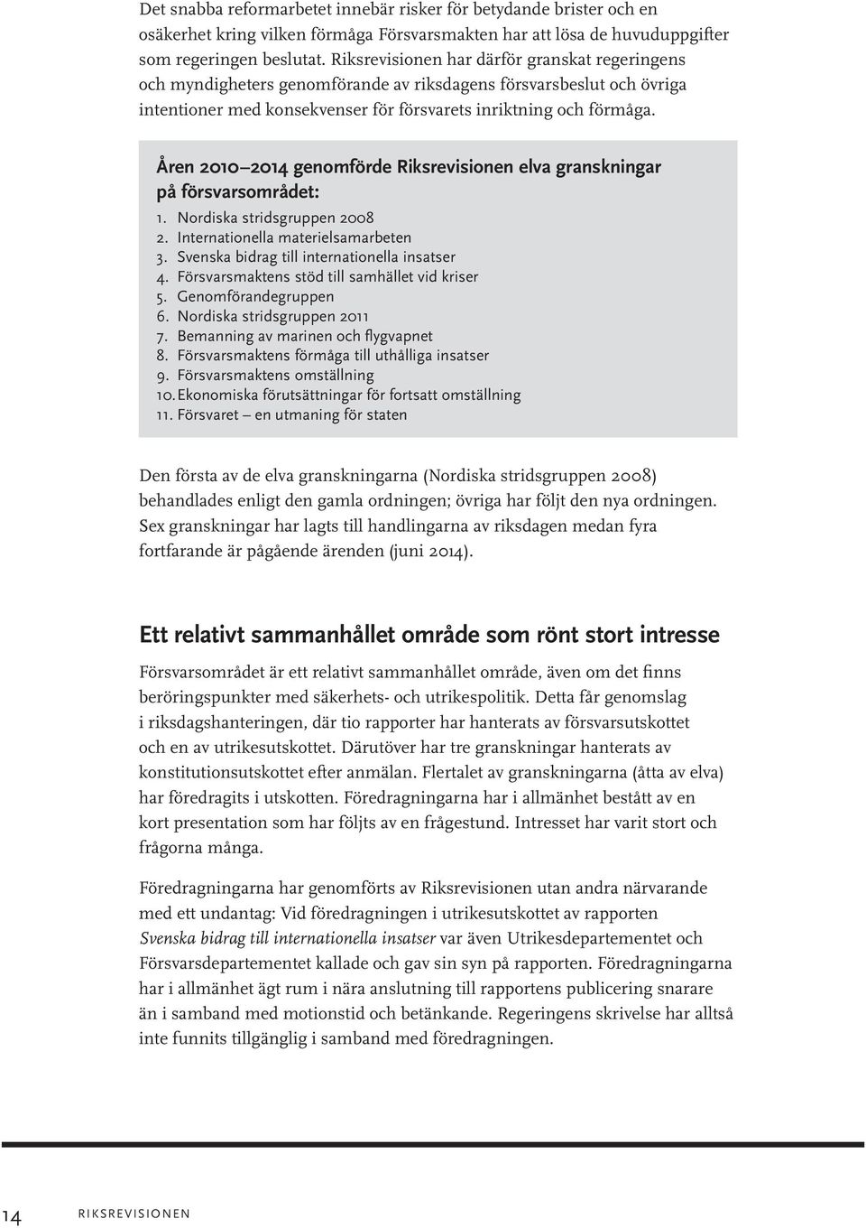 Åren 2010 2014 genomförde Riksrevisionen elva granskningar på försvarsområdet: 1. Nordiska stridsgruppen 2008 2. Internationella materielsamarbeten 3. Svenska bidrag till internationella insatser 4.