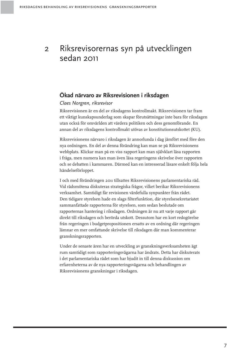 Riksrevisionen tar fram ett viktigt kunskapsunderlag som skapar förutsättningar inte bara för riksdagen utan också för omvärlden att värdera politiken och dess genomförande.