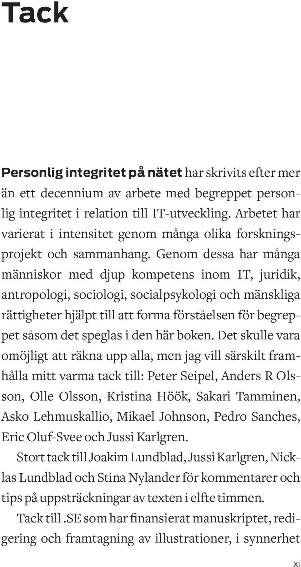 Genom dessa har många människor med djup kompetens inom IT, juridik, antropologi, sociologi, socialpsykologi och mänskliga rättigheter hjälpt till att forma förståelsen för begreppet såsom det