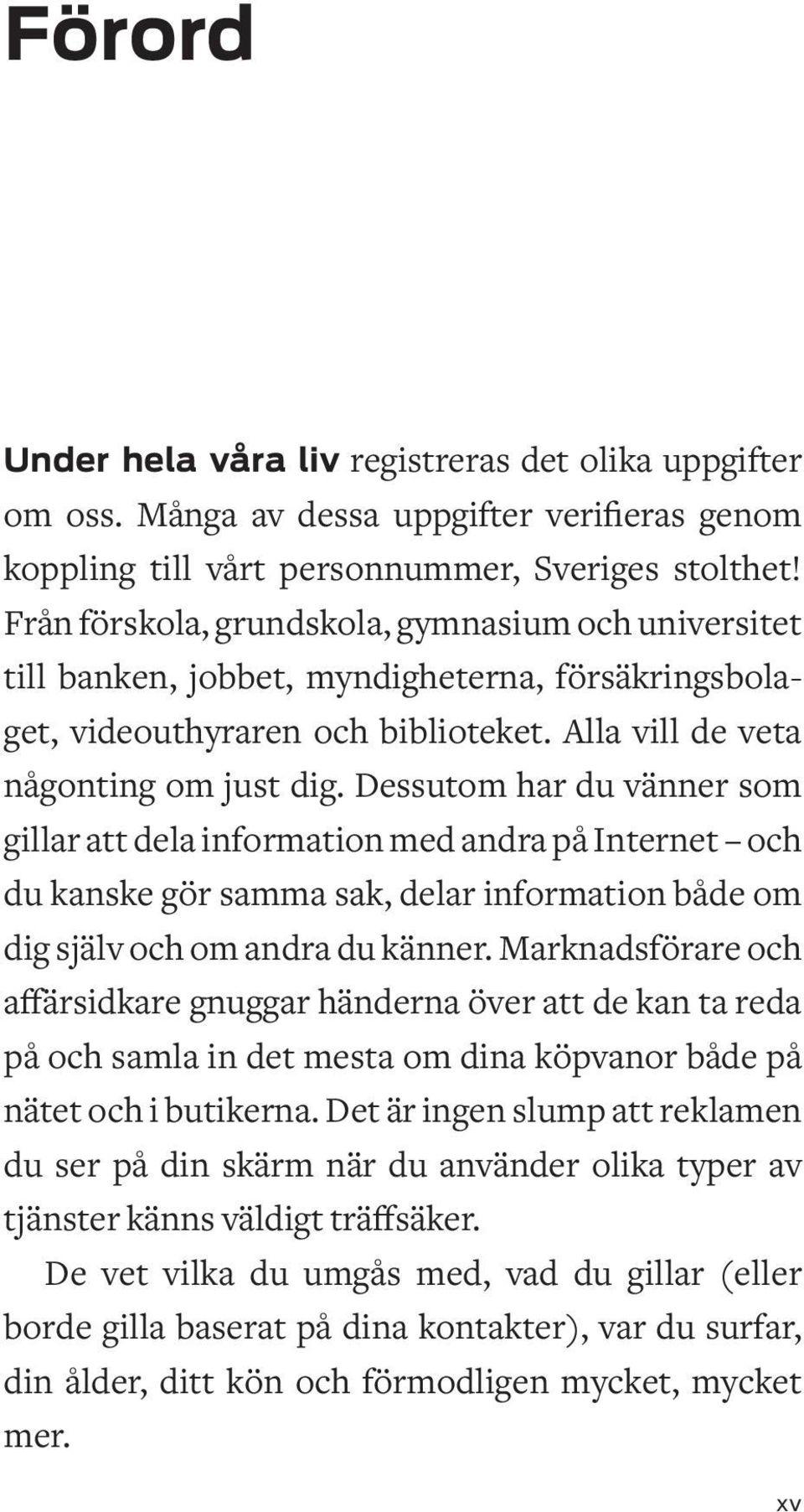 Dessutom har du vänner som gillar att dela information med andra på Internet och du kanske gör samma sak, delar information både om dig själv och om andra du känner.