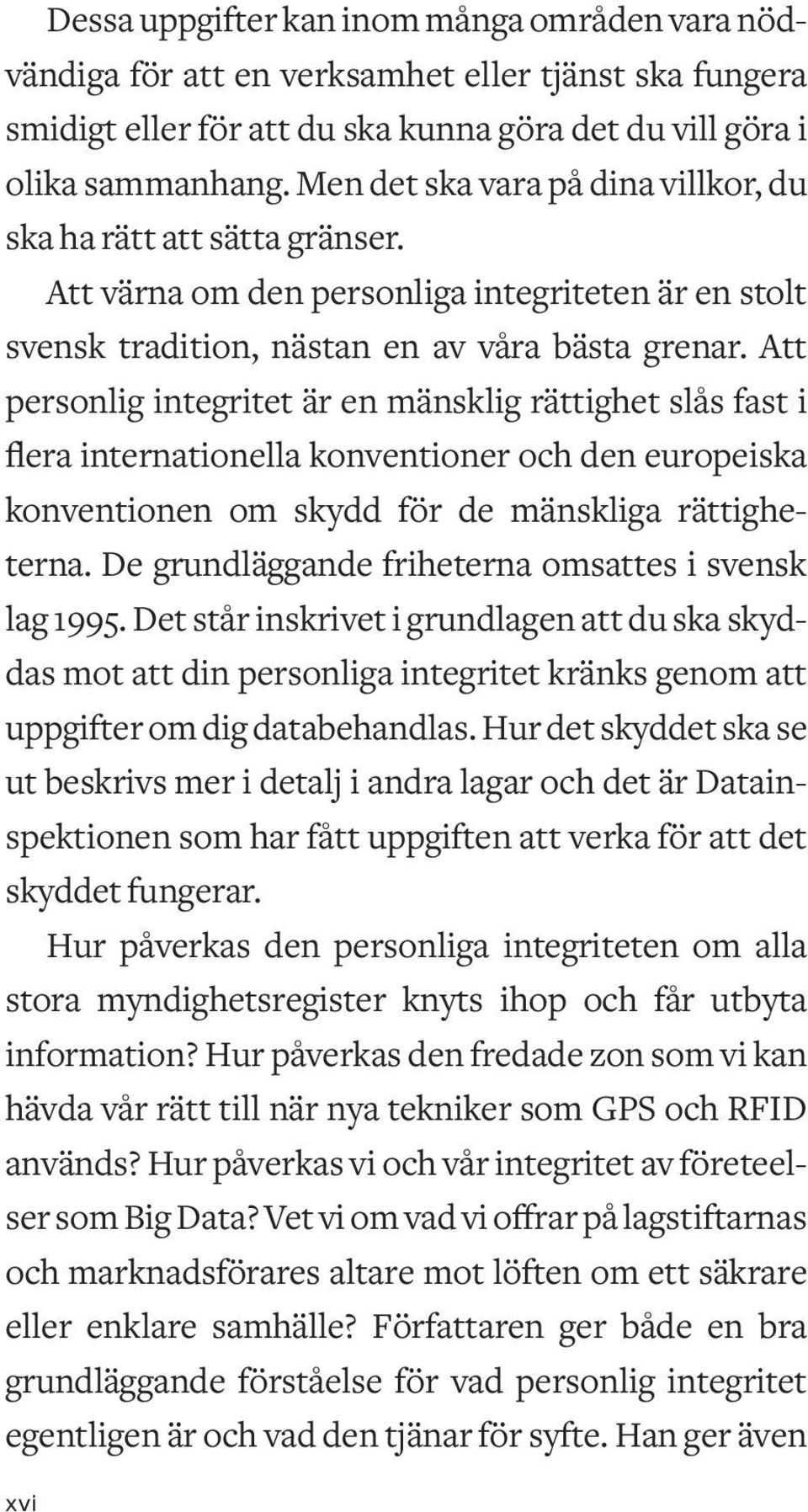 Att personlig integritet är en mänsklig rättighet slås fast i flera internationella konventioner och den europeiska konventionen om skydd för de mänskliga rättigheterna.