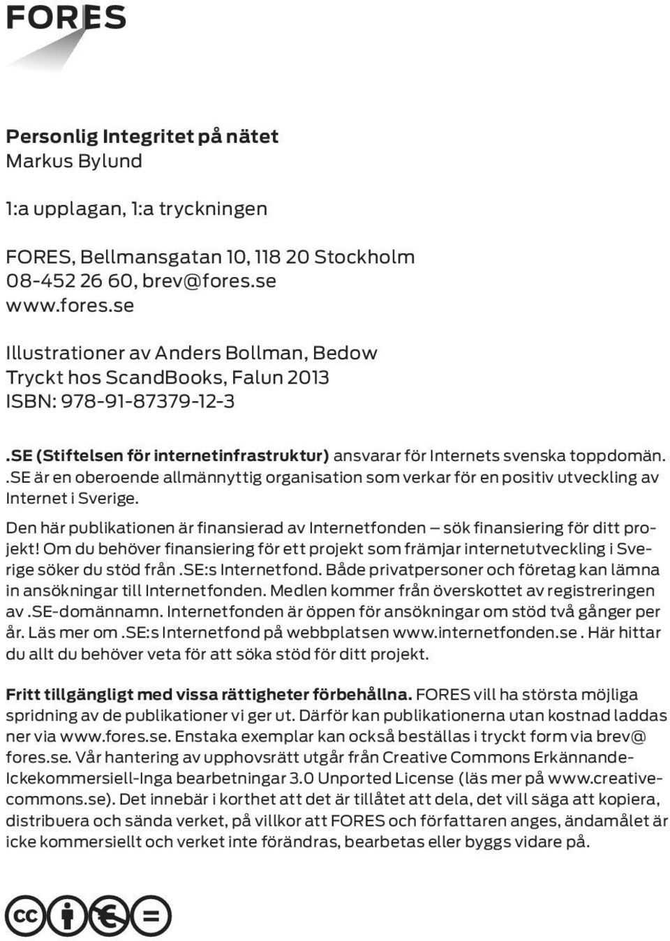 .se är en oberoende allmännyttig organisation som verkar för en positiv utveckling av Internet i Sverige. Den här publikationen är finansierad av Internetfonden sök finansiering för ditt projekt!