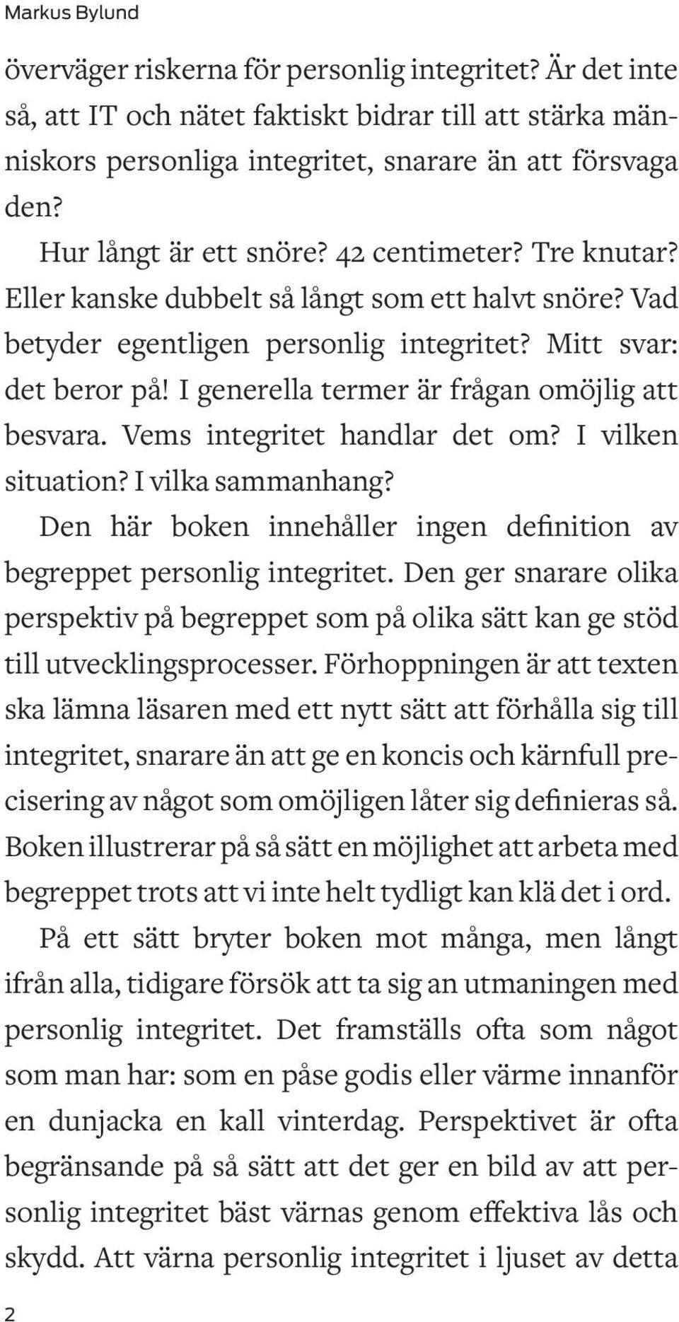 I generella termer är frågan omöjlig att besvara. Vems integritet handlar det om? I vilken situation? I vilka sammanhang? Den här boken innehåller ingen definition av begreppet personlig integritet.