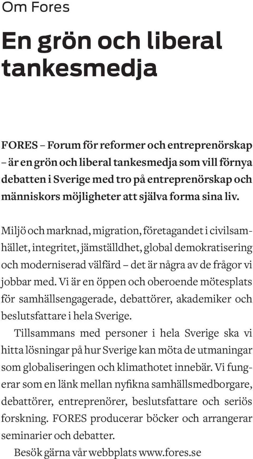 Miljö och marknad, migration, företagandet i civilsamhället, integritet, jämställdhet, global demokratisering och moderniserad välfärd det är några av de frågor vi jobbar med.