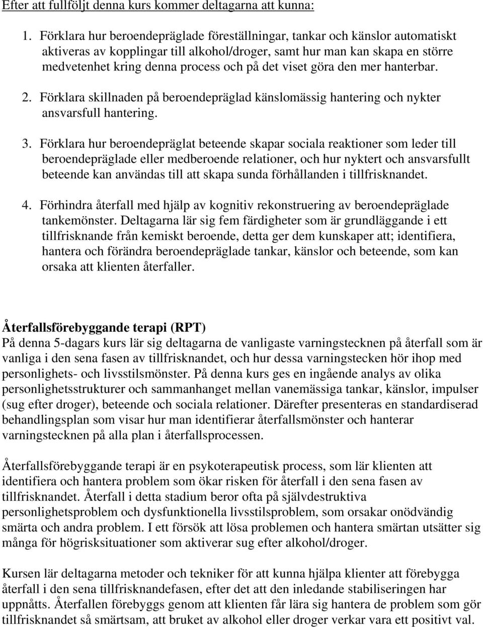 viset göra den mer hanterbar. 2. Förklara skillnaden på beroendepräglad känslomässig hantering och nykter ansvarsfull hantering. 3.