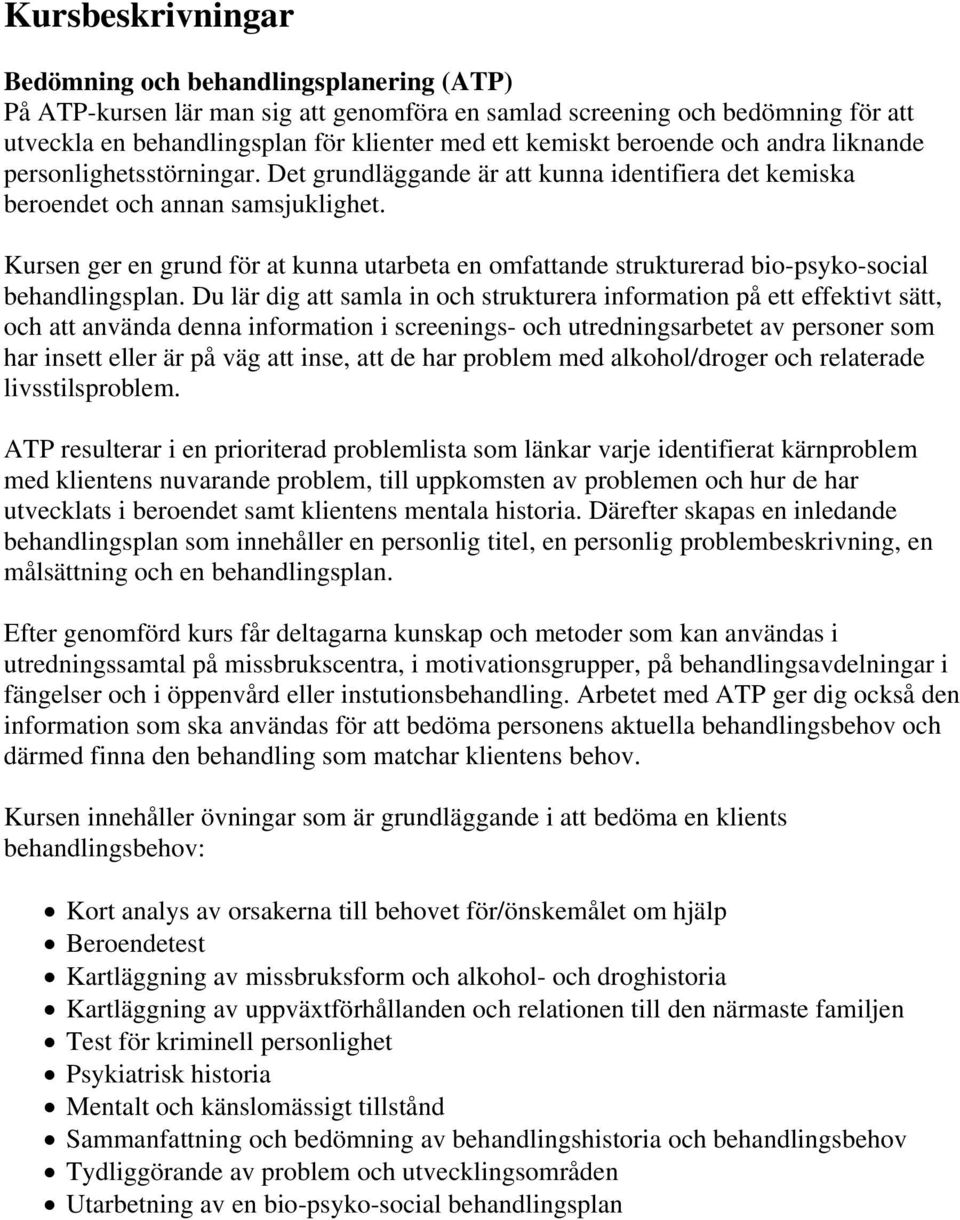 Kursen ger en grund för at kunna utarbeta en omfattande strukturerad bio-psyko-social behandlingsplan.