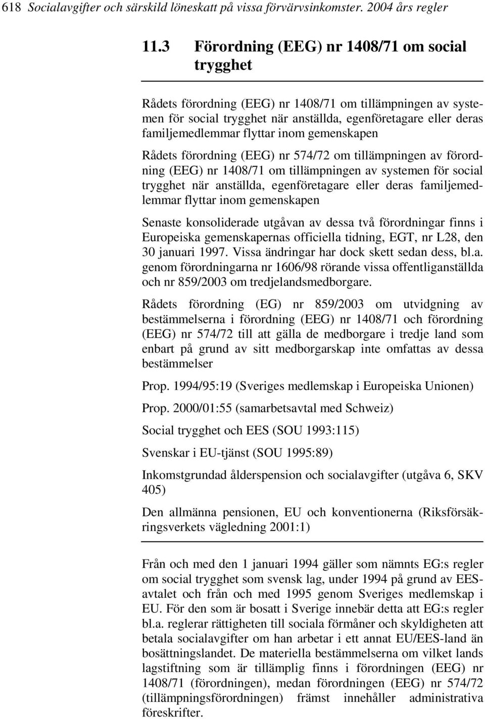 inom gemenskapen Rådets förordning (EEG) nr 574/72 om tillämpningen av förordning (EEG) nr 1408/71 om tillämpningen av systemen för social trygghet när anställda, egenföretagare eller deras