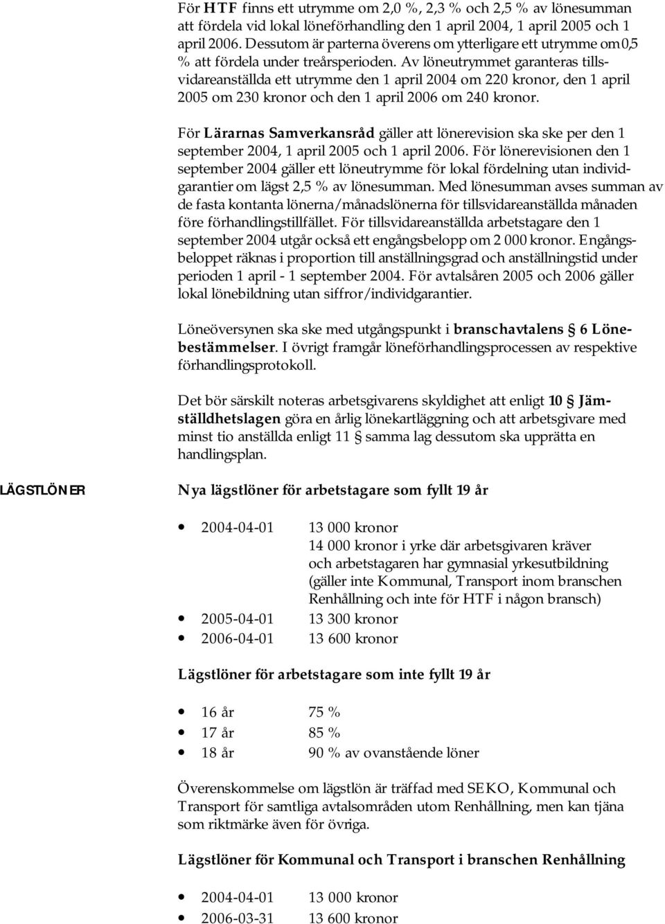 Av löneutrymmet garanteras tillsvidareanställda ett utrymme den 1 april 2004 om 220 kronor, den 1 april 2005 om 230 kronor och den 1 april 2006 om 240 kronor.