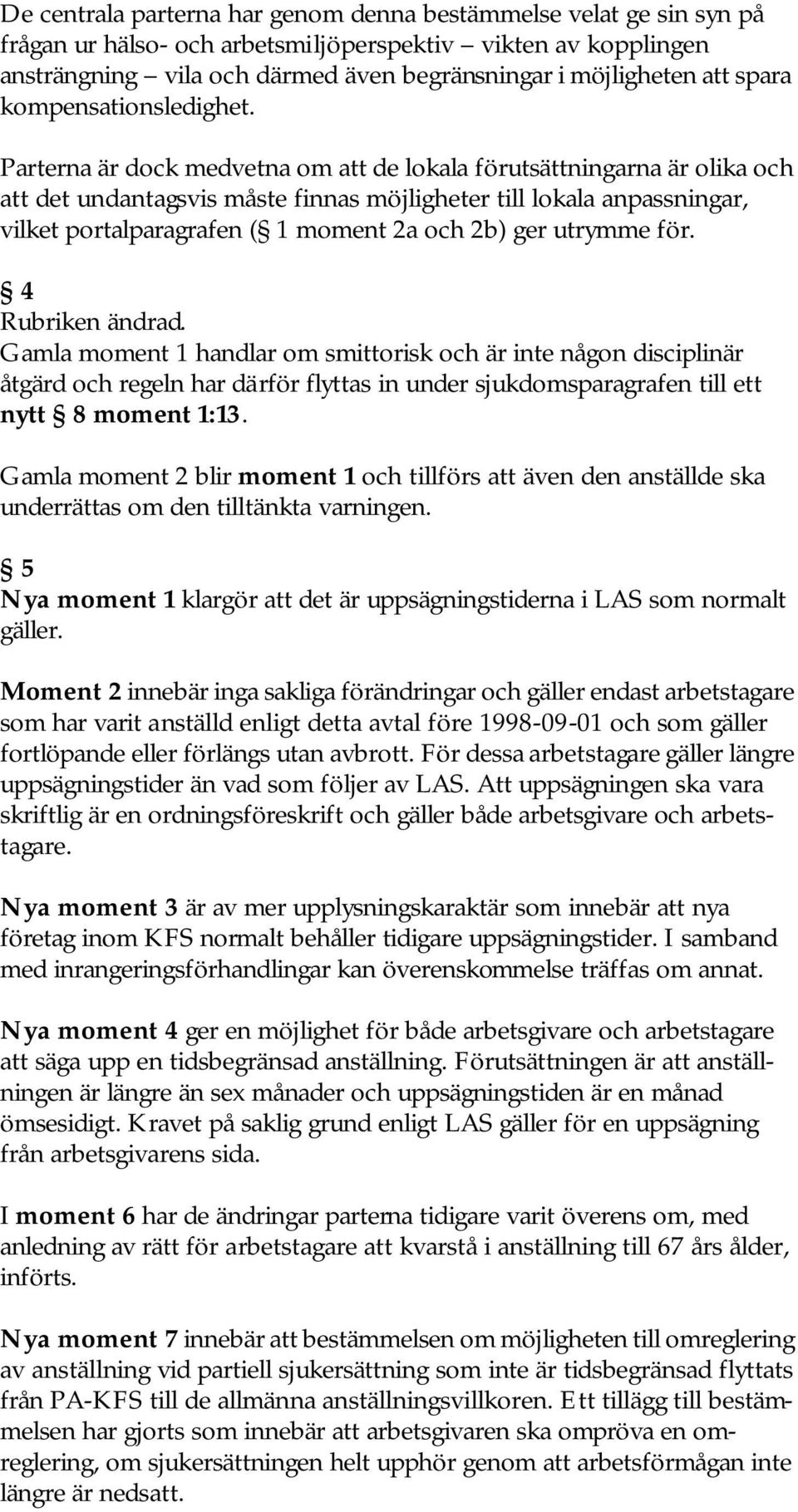 Parterna är dock medvetna om att de lokala förutsättningarna är olika och att det undantagsvis måste finnas möjligheter till lokala anpassningar, vilket portalparagrafen ( 1 moment 2a och 2b) ger