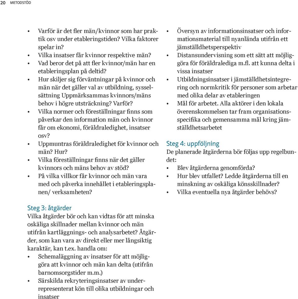 Hur skiljer sig förväntningar på kvinnor och män när det gäller val av utbildning, sysselsättning Uppmärksammas kvinnors/mäns behov i högre utsträckning? Varför?