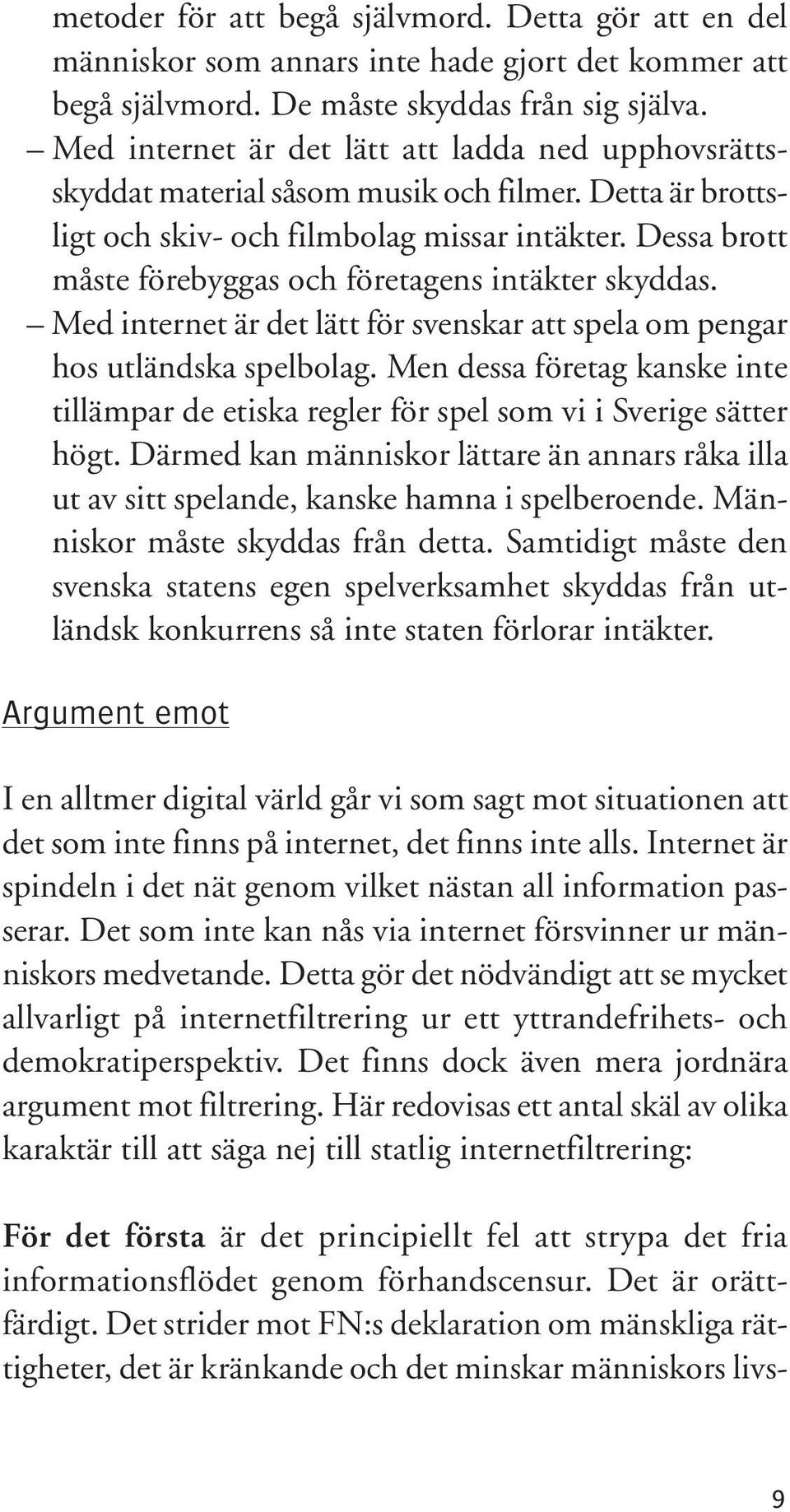 Dessa brott måste förebyggas och företagens intäkter skyddas. Med internet är det lätt för svenskar att spela om pengar hos utländska spelbolag.