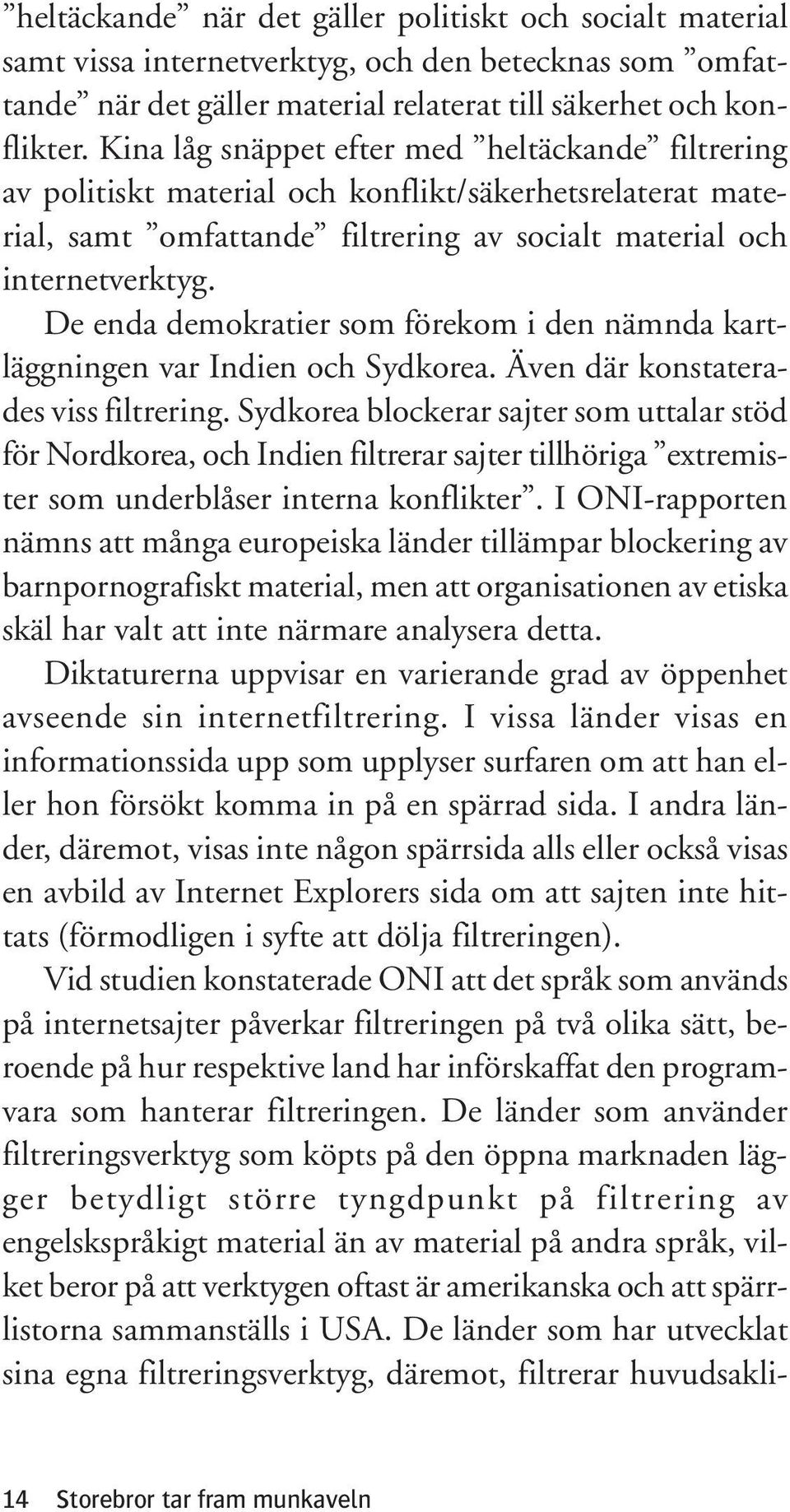 De enda demokratier som förekom i den nämnda kartläggningen var Indien och Sydkorea. Även där konstaterades viss filtrering.