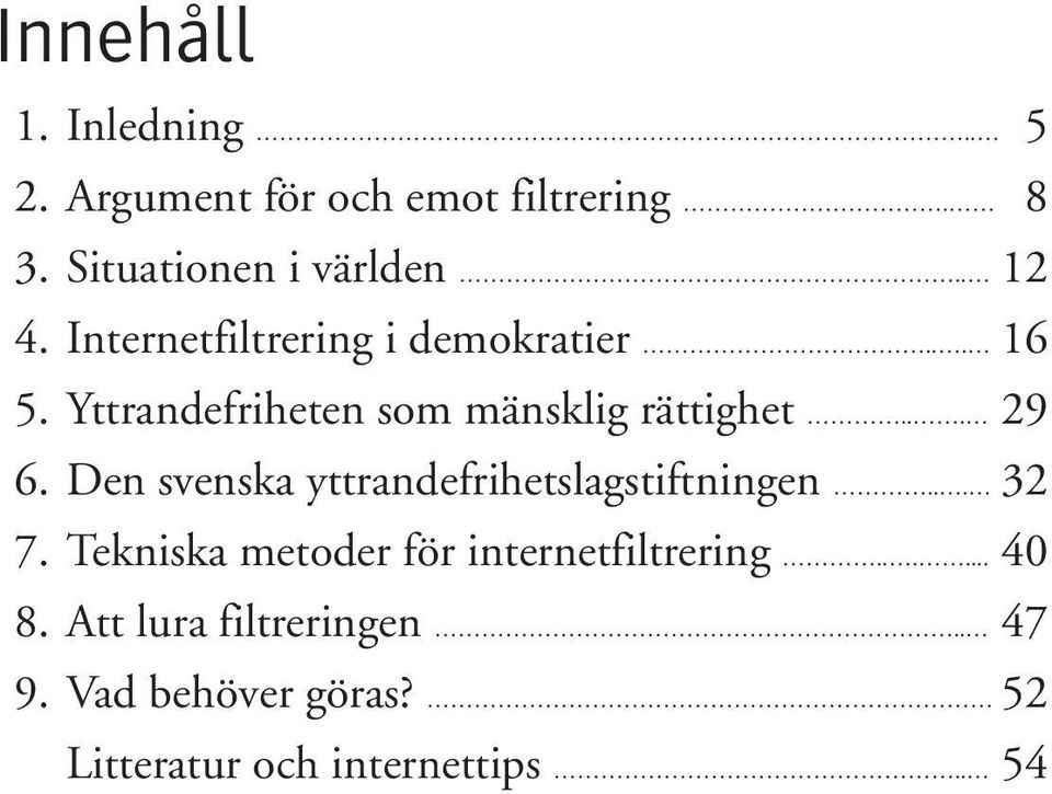 Den svenska yttrandefrihetslagstiftningen... 32 7. Tekniska metoder för internetfiltrering...... 40 8.