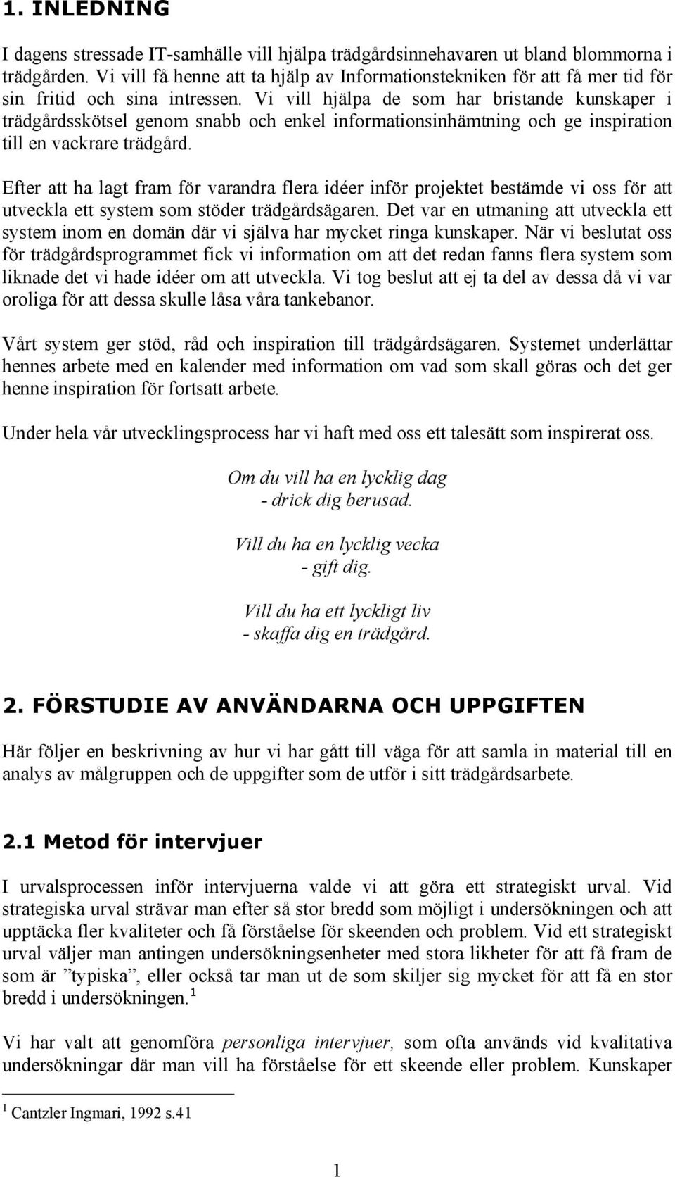 Vi vill hjälpa de som har bristande kunskaper i trädgårdsskötsel genom snabb och enkel informationsinhämtning och ge inspiration till en vackrare trädgård.