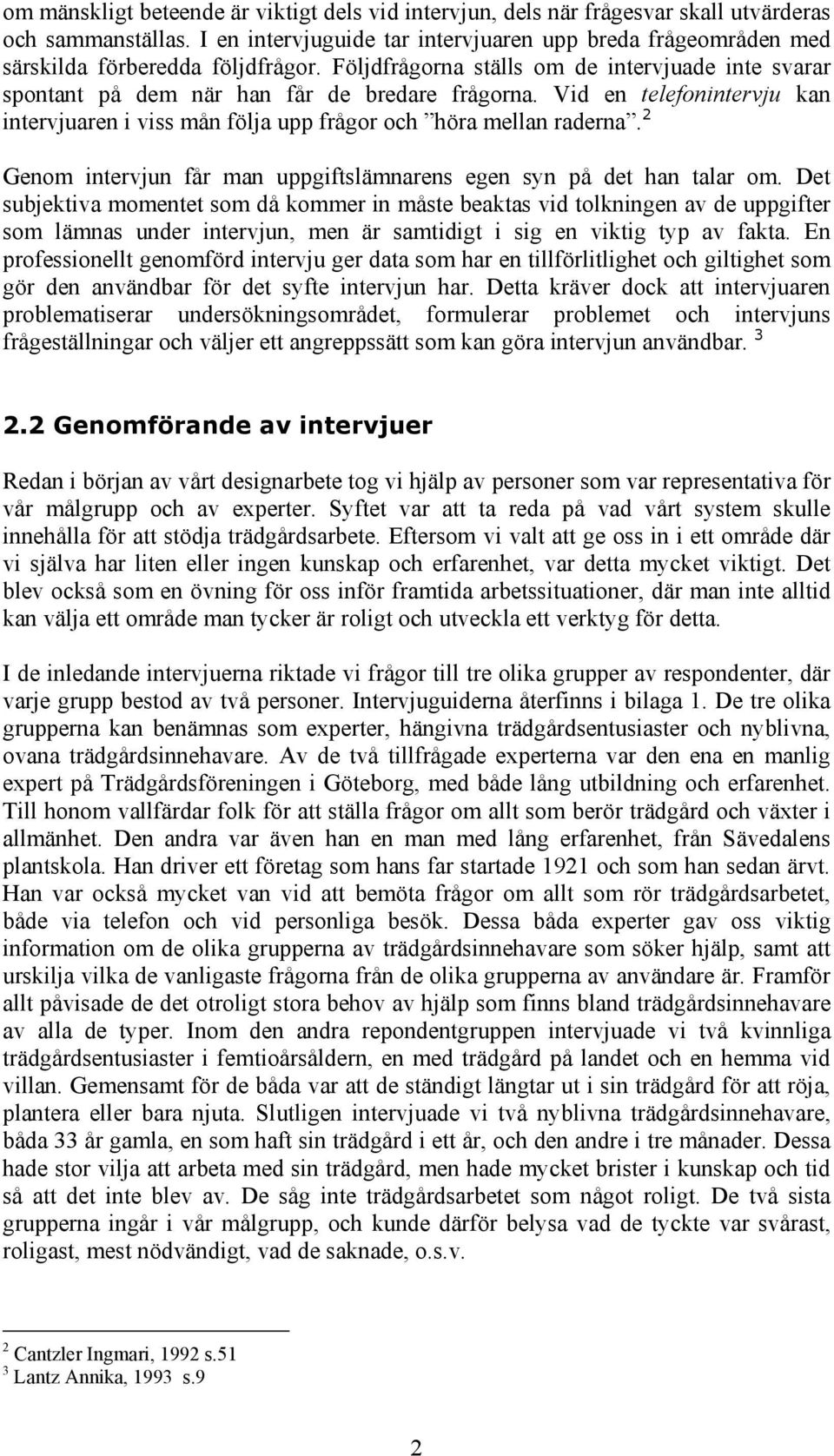 Vid en telefonintervju kan intervjuaren i viss mån följa upp frågor och höra mellan raderna. 2 Genom intervjun får man uppgiftslämnarens egen syn på det han talar om.