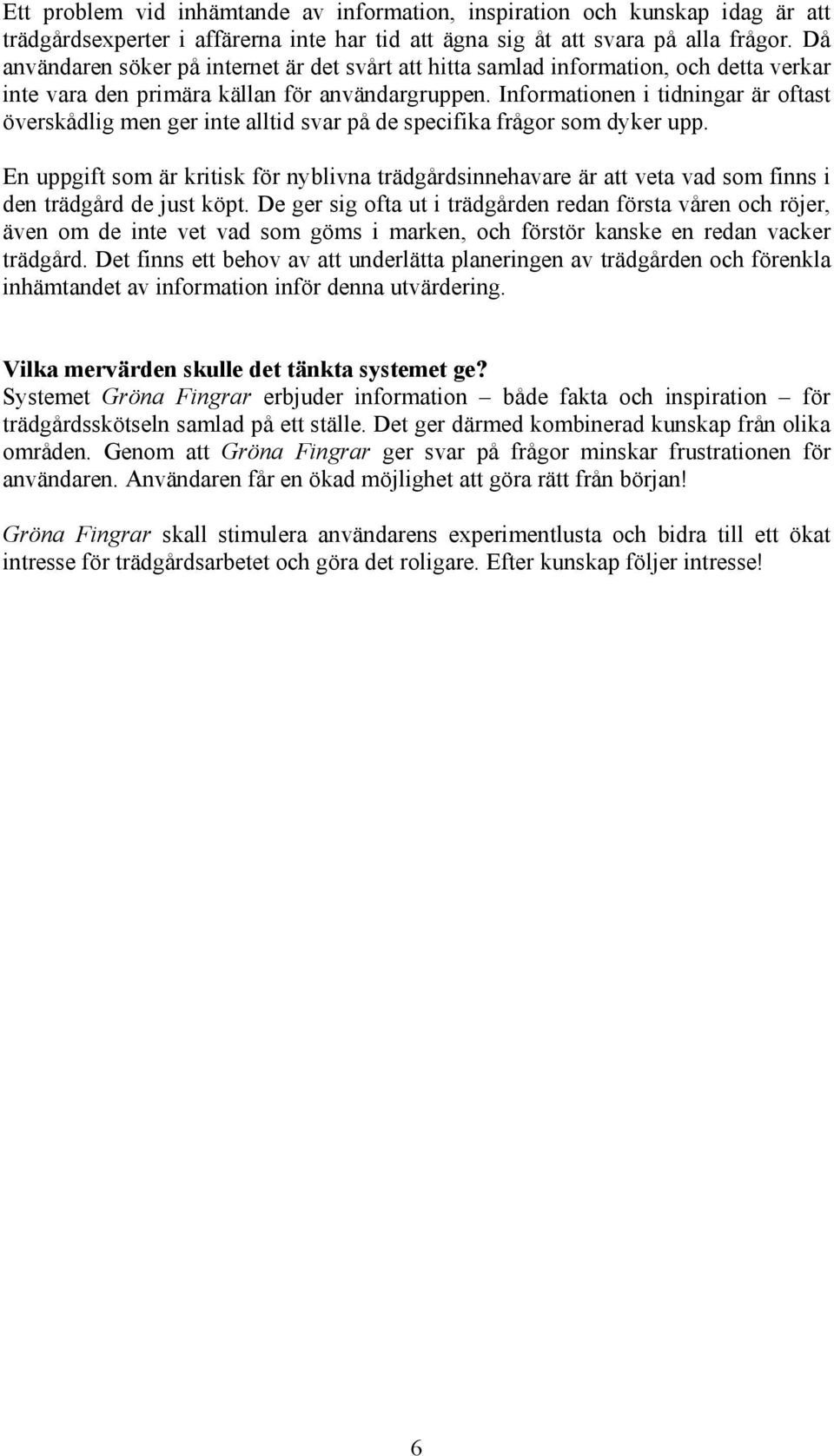 Informationen i tidningar är oftast överskådlig men ger inte alltid svar på de specifika frågor som dyker upp.