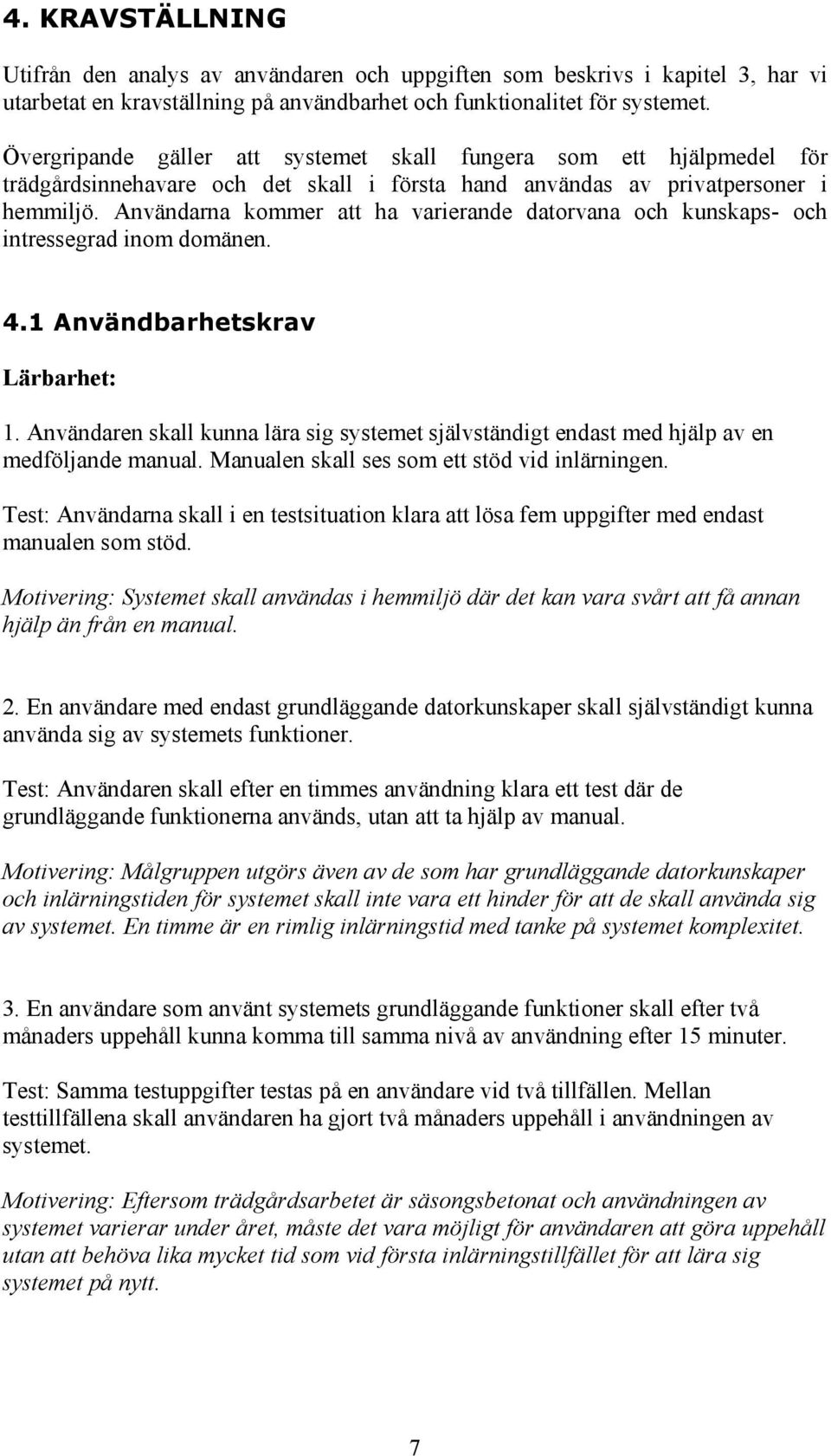 Användarna kommer att ha varierande datorvana och kunskaps- och intressegrad inom domänen. 4.1 Användbarhetskrav Lärbarhet: 1.