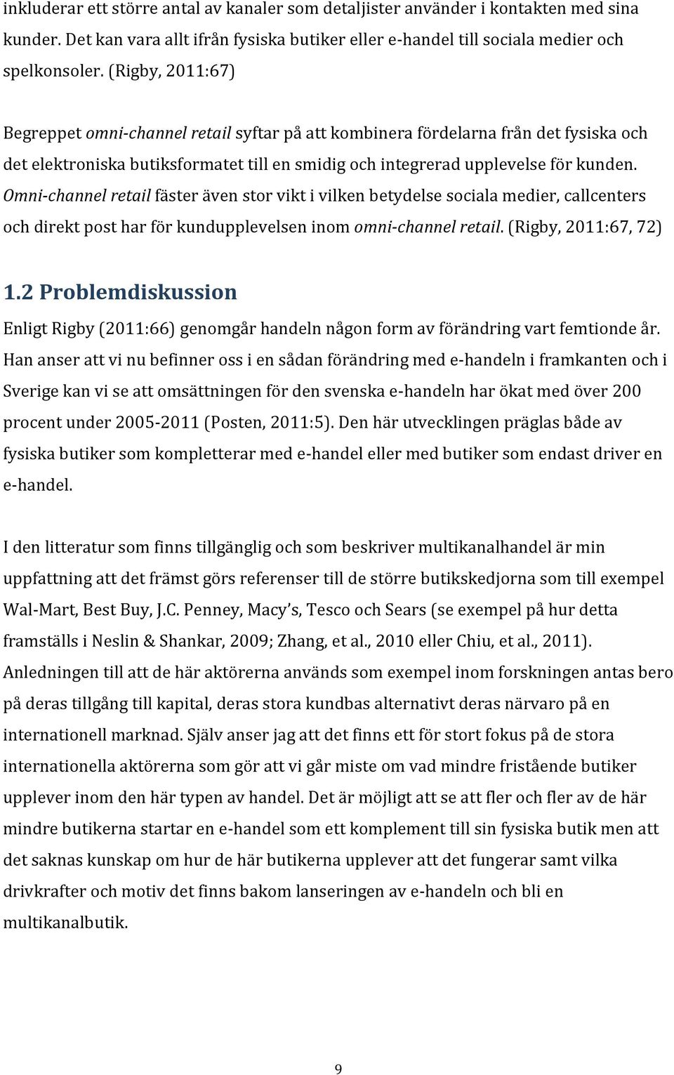 Omni-channel retail fäster även stor vikt i vilken betydelse sociala medier, callcenters och direkt post har för kundupplevelsen inom omni-channel retail. (Rigby, 2011:67, 72) 1.