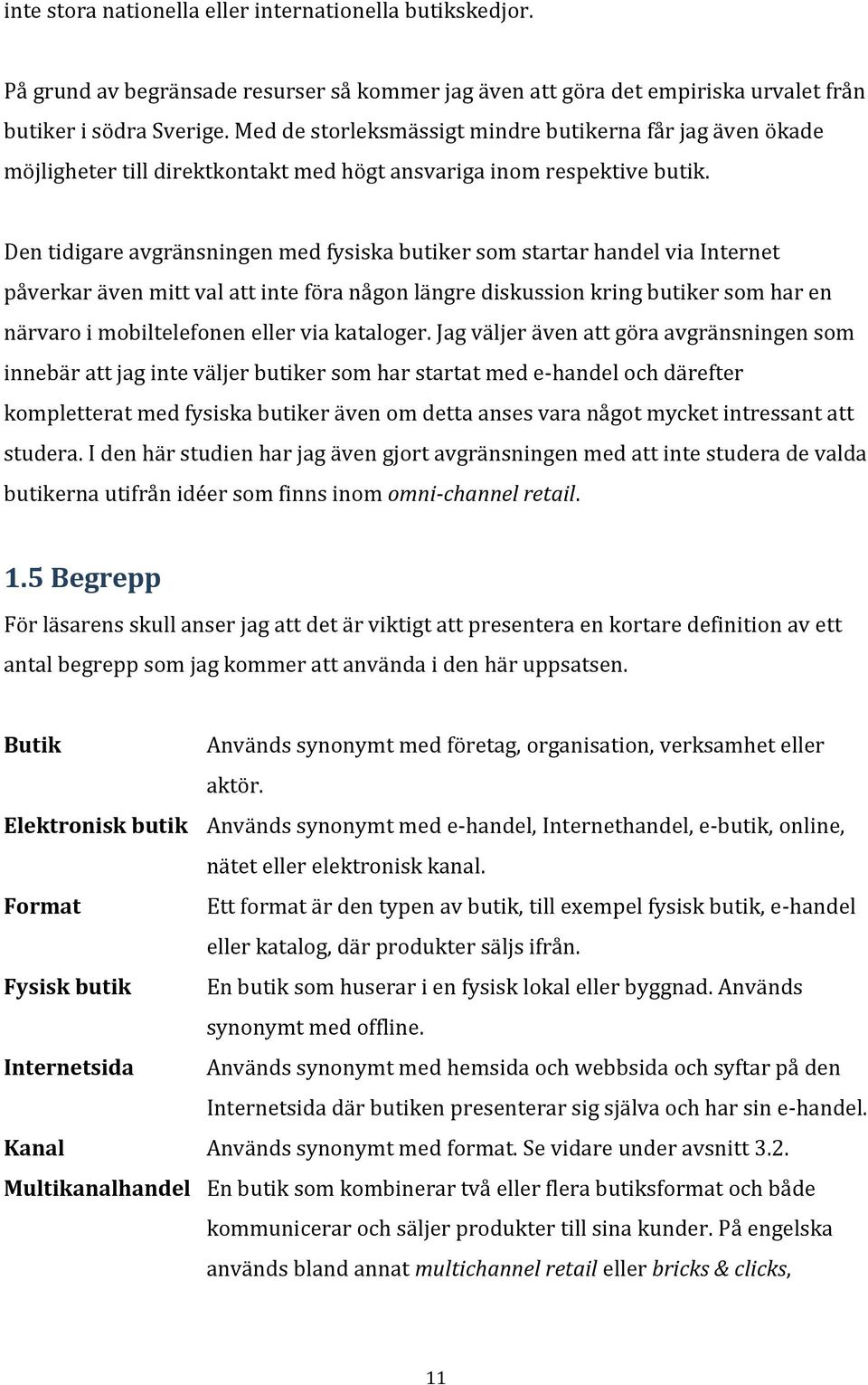 Den tidigare avgränsningen med fysiska butiker som startar handel via Internet påverkar även mitt val att inte föra någon längre diskussion kring butiker som har en närvaro i mobiltelefonen eller via
