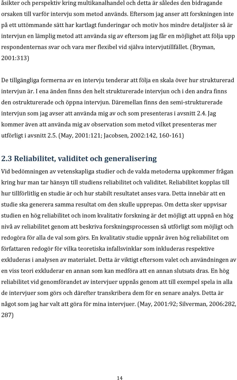 möjlighet att följa upp respondenternas svar och vara mer flexibel vid själva intervjutillfället.