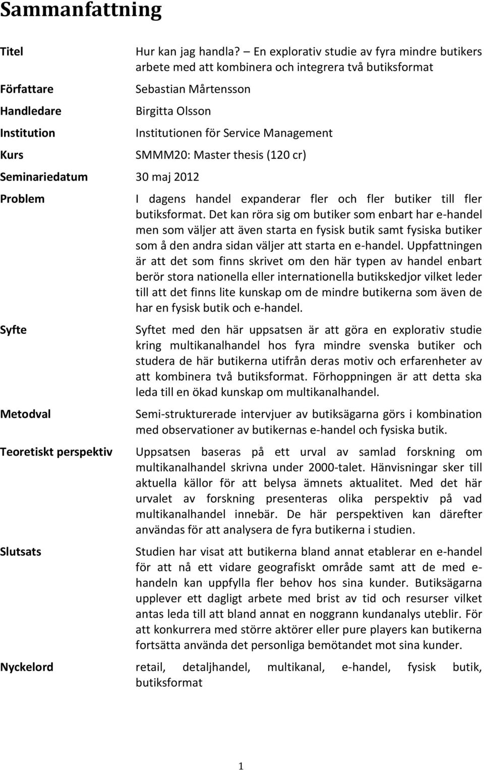 perspektiv Slutsats Institutionen för Service Management SMMM20: Master thesis (120 cr) I dagens handel expanderar fler och fler butiker till fler butiksformat.