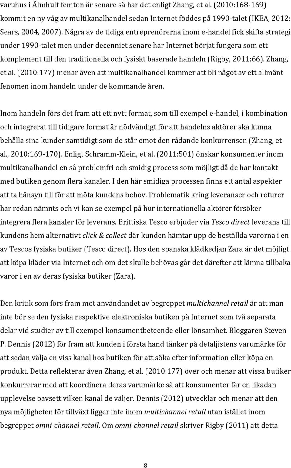 baserade handeln (Rigby, 2011:66). Zhang, et al. (2010:177) menar även att multikanalhandel kommer att bli något av ett allmänt fenomen inom handeln under de kommande åren.